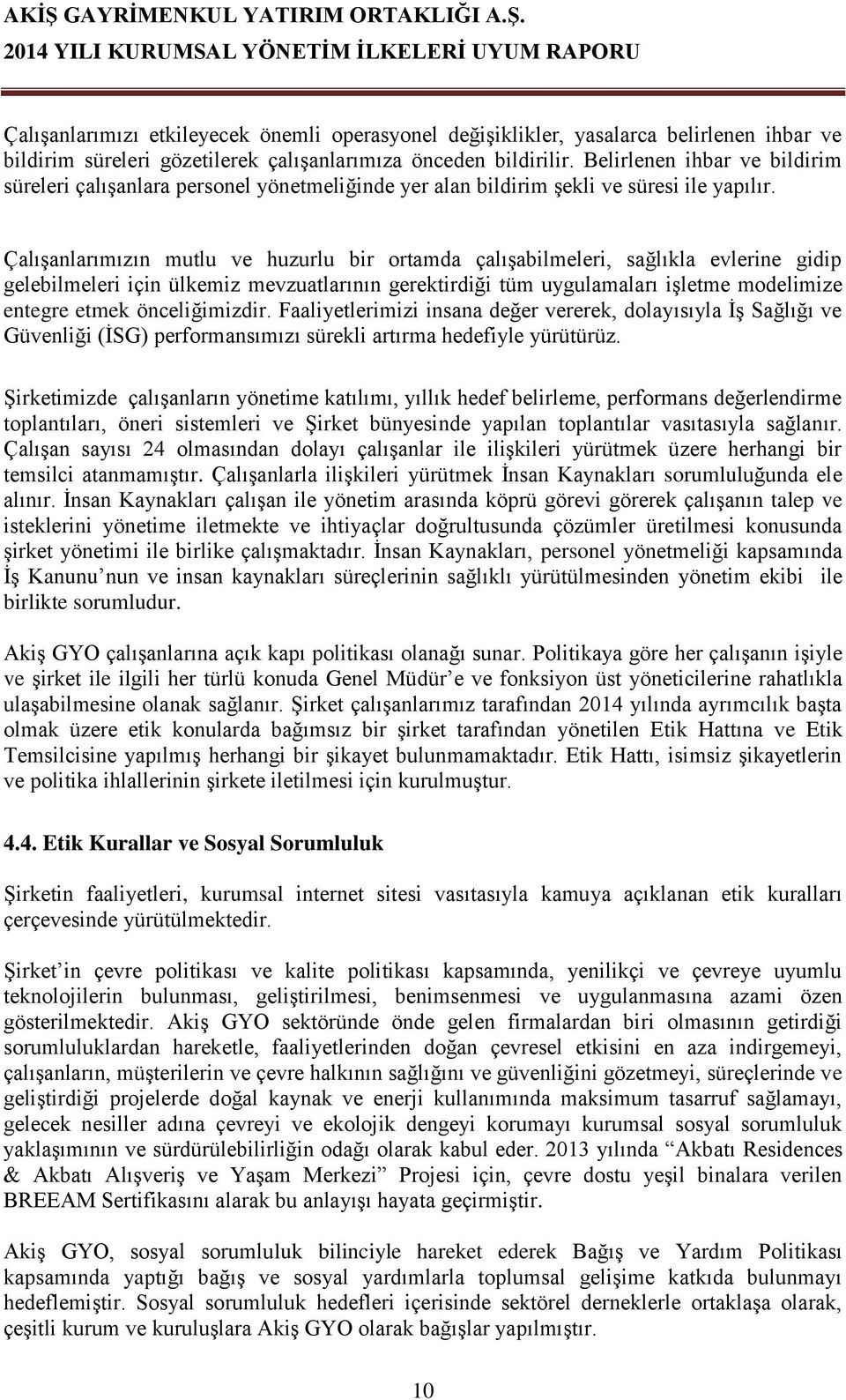 Çalışanlarımızın mutlu ve huzurlu bir ortamda çalışabilmeleri, sağlıkla evlerine gidip gelebilmeleri için ülkemiz mevzuatlarının gerektirdiği tüm uygulamaları işletme modelimize entegre etmek