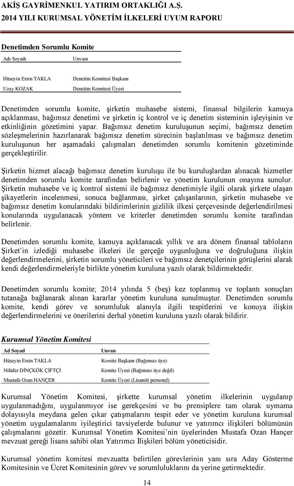 Bağımsız denetim kuruluşunun seçimi, bağımsız denetim sözleşmelerinin hazırlanarak bağımsız denetim sürecinin başlatılması ve bağımsız denetim kuruluşunun her aşamadaki çalışmaları denetimden sorumlu