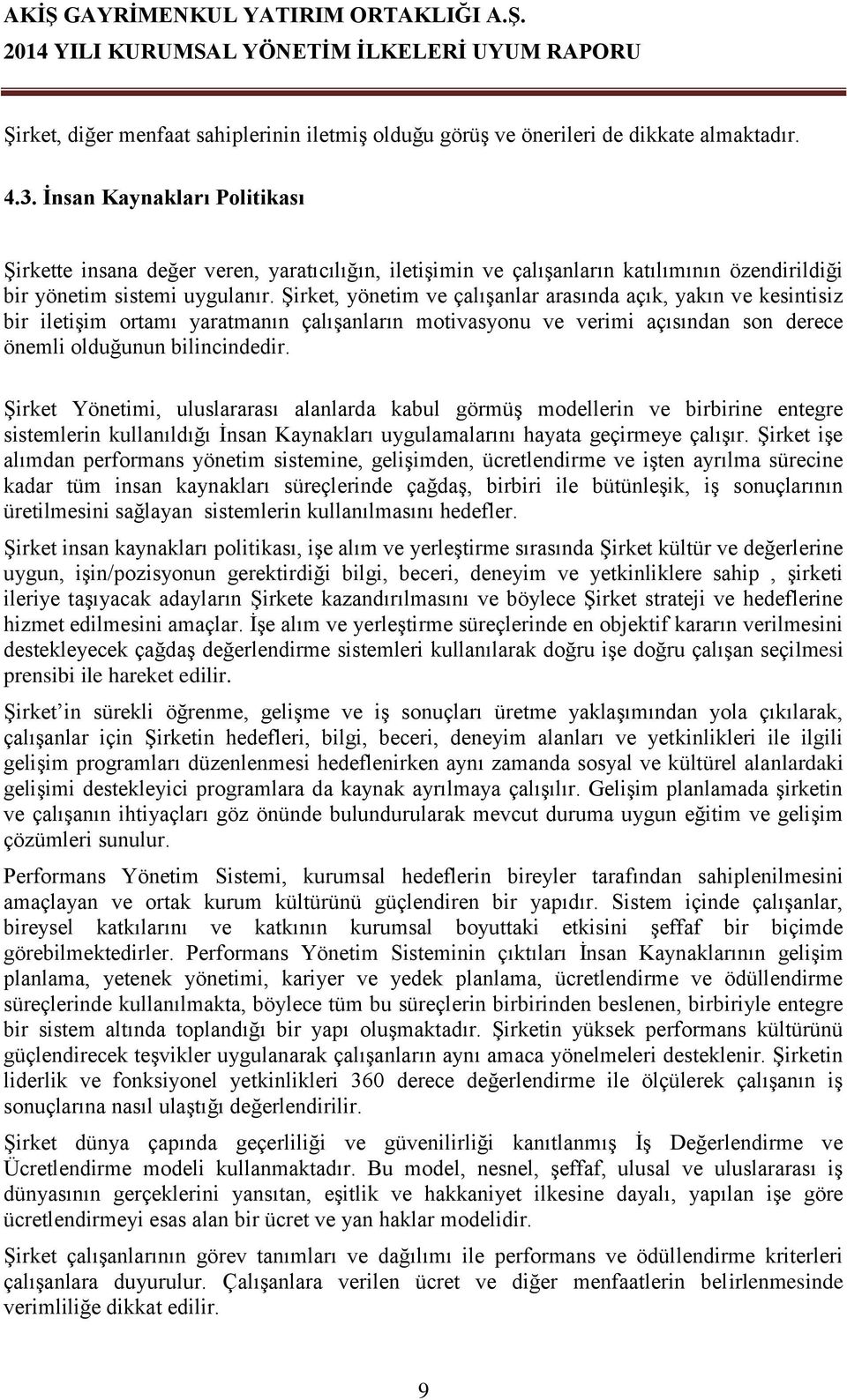 Şirket, yönetim ve çalışanlar arasında açık, yakın ve kesintisiz bir iletişim ortamı yaratmanın çalışanların motivasyonu ve verimi açısından son derece önemli olduğunun bilincindedir.