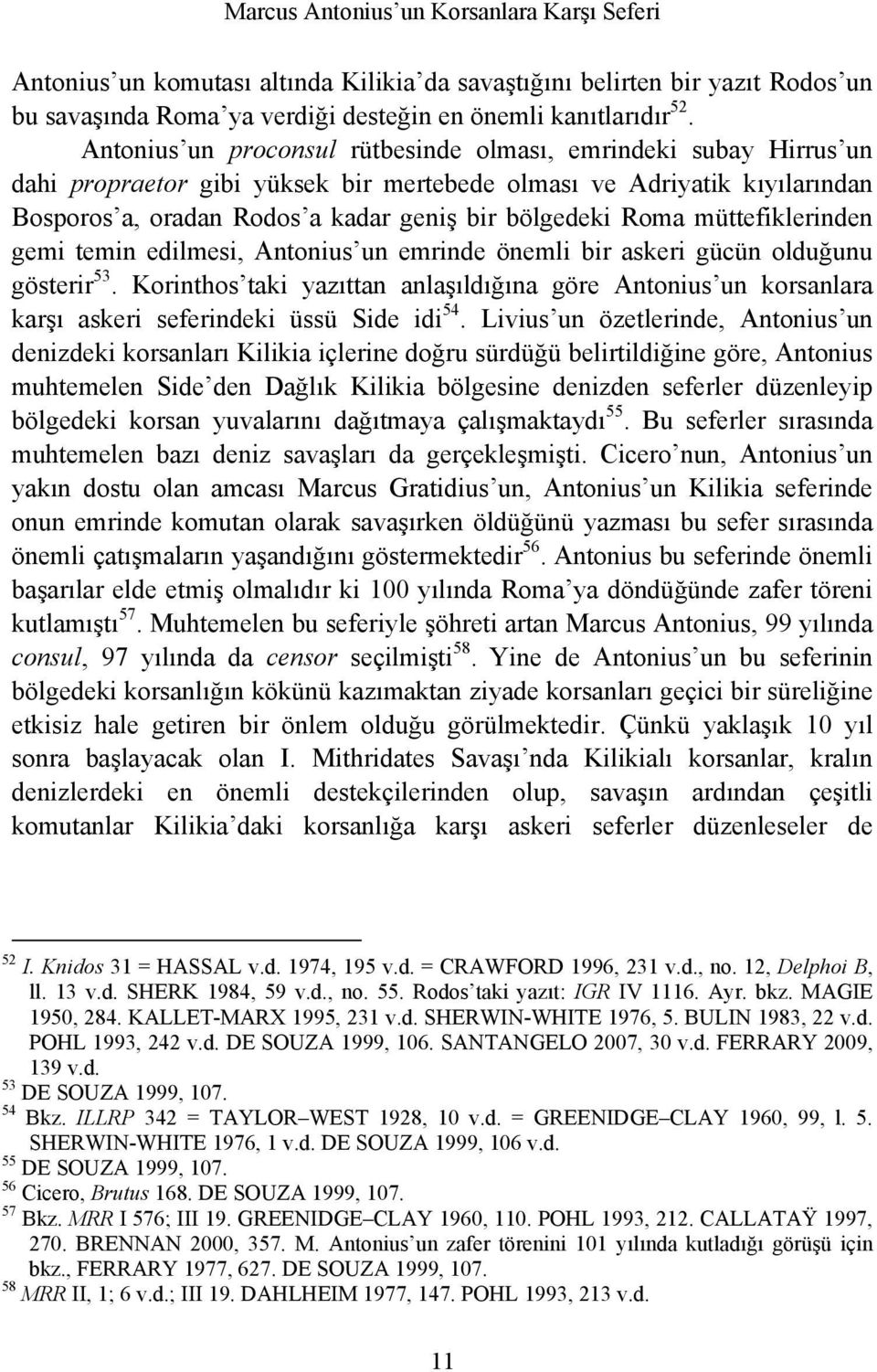 müttefiklerinden gemi temin edilmesi, Antonius un emrinde önemli bir askeri gücün olduğunu gösterir 53.