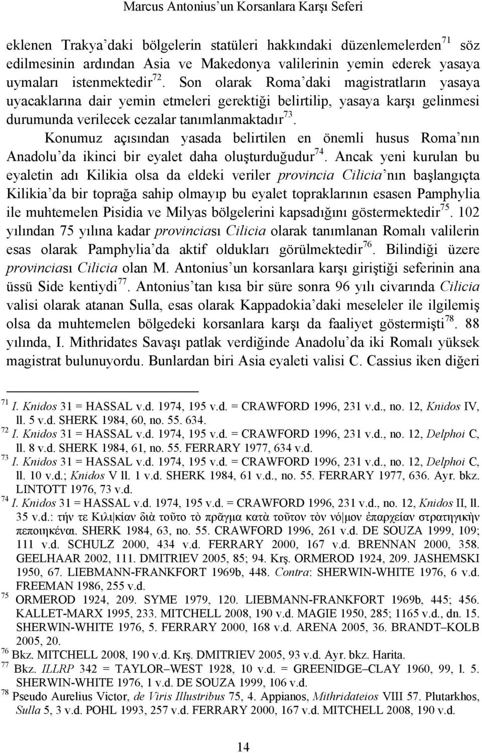 Konumuz açısından yasada belirtilen en önemli husus Roma nın Anadolu da ikinci bir eyalet daha oluşturduğudur 74.