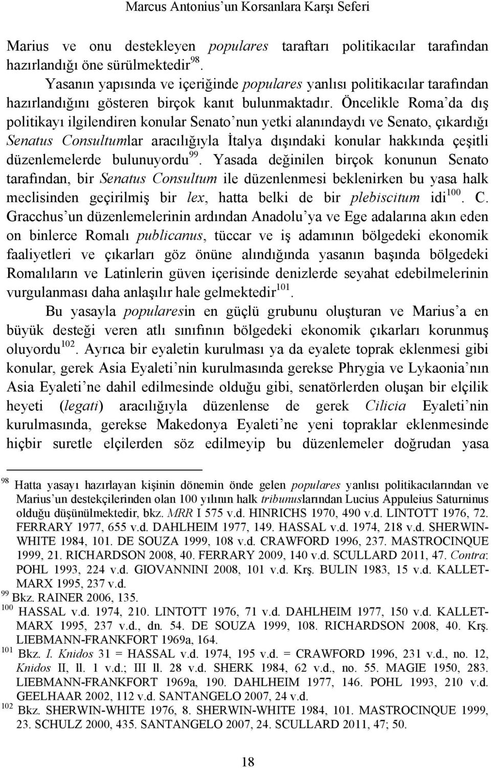 Öncelikle Roma da dış politikayı ilgilendiren konular Senato nun yetki alanındaydı ve Senato, çıkardığı Senatus Consultumlar aracılığıyla İtalya dışındaki konular hakkında çeşitli düzenlemelerde