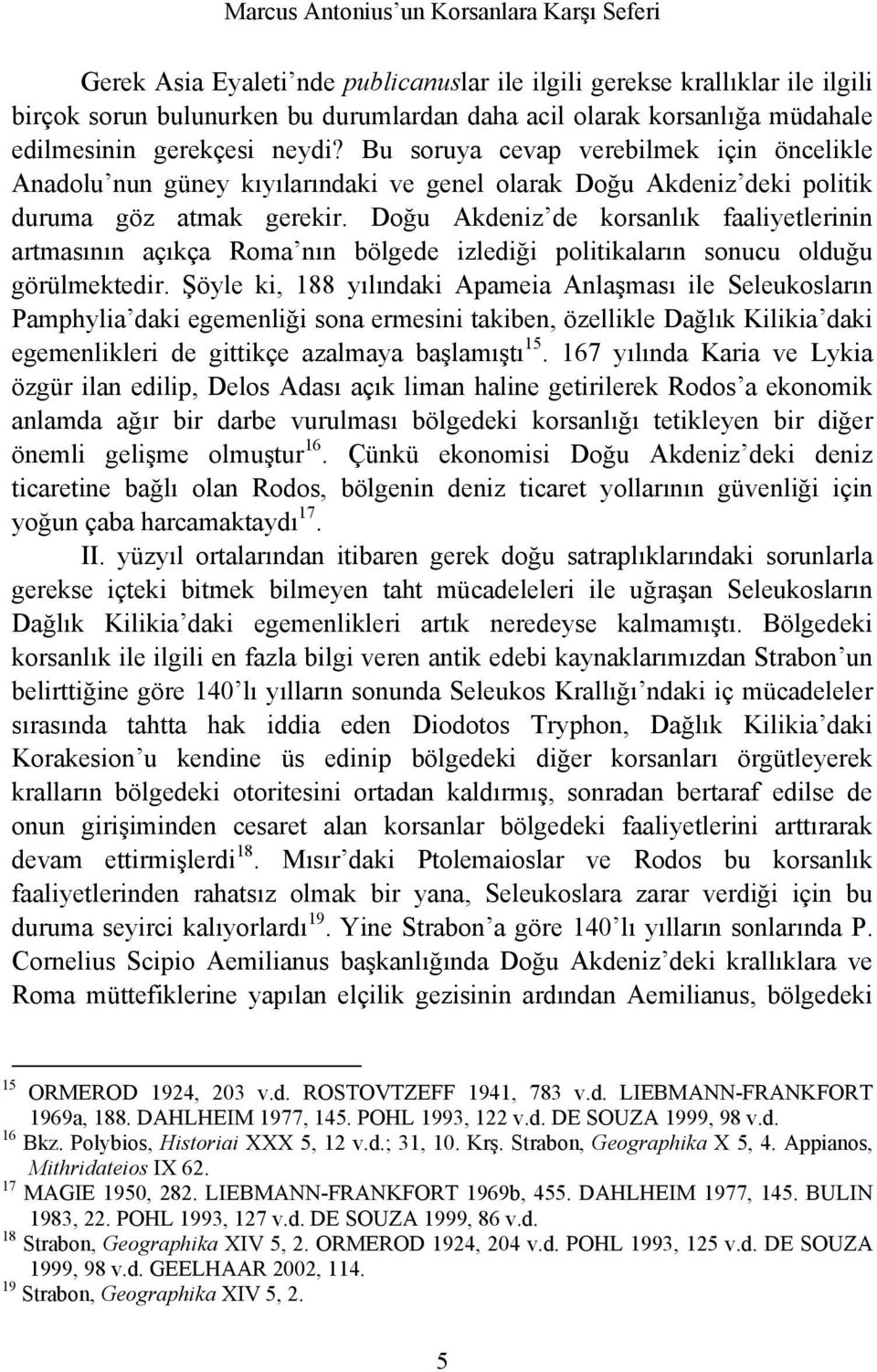 Doğu Akdeniz de korsanlık faaliyetlerinin artmasının açıkça Roma nın bölgede izlediği politikaların sonucu olduğu görülmektedir.