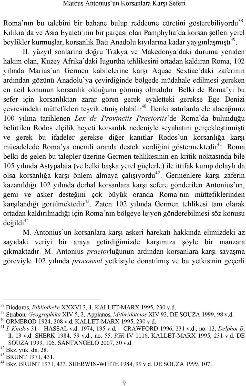 yüzyıl sonlarına doğru Trakya ve Makedonya daki duruma yeniden hakim olan, Kuzey Afrika daki Iugurtha tehlikesini ortadan kaldıran Roma, 102 yılında Marius un Germen kabilelerine karşı Aquae Sextiae