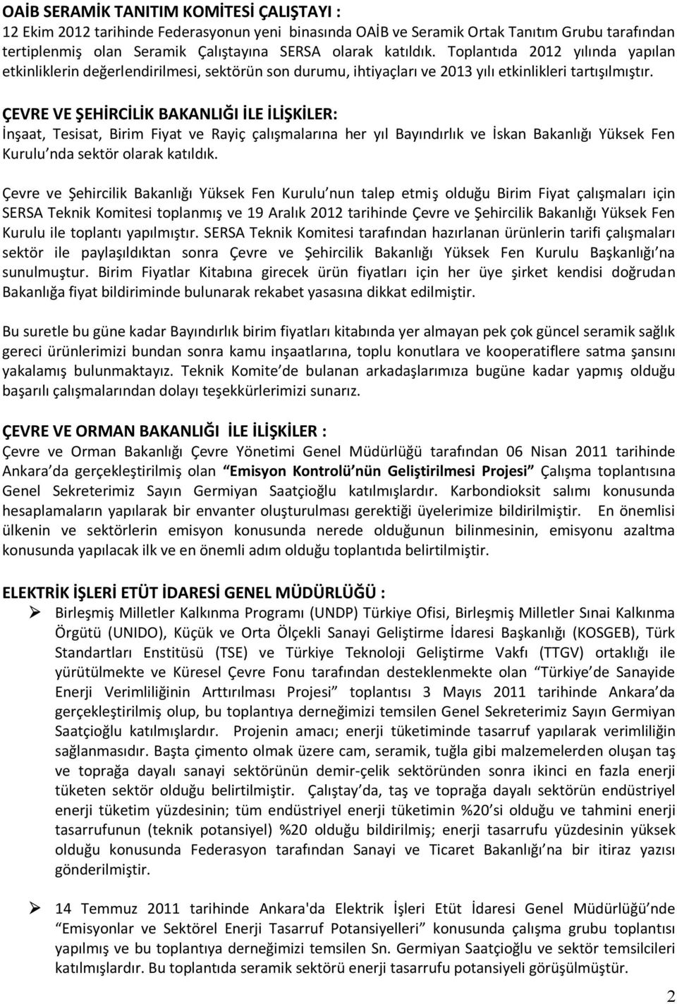 ÇEVRE VE ŞEHİRCİLİK BAKANLIĞI İLE İLİŞKİLER: İnşaat, Tesisat, Birim Fiyat ve Rayiç çalışmalarına her yıl Bayındırlık ve İskan Bakanlığı Yüksek Fen Kurulu nda sektör olarak katıldık.