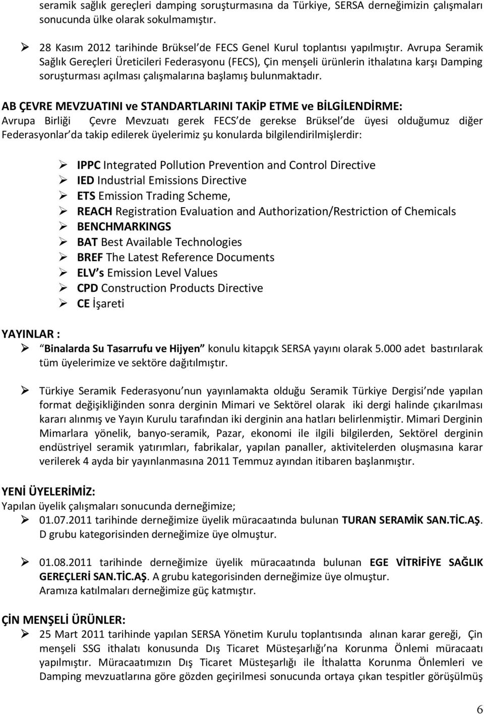 Avrupa Seramik Sağlık Gereçleri Üreticileri Federasyonu (FECS), Çin menşeli ürünlerin ithalatına karşı Damping soruşturması açılması çalışmalarına başlamış bulunmaktadır.