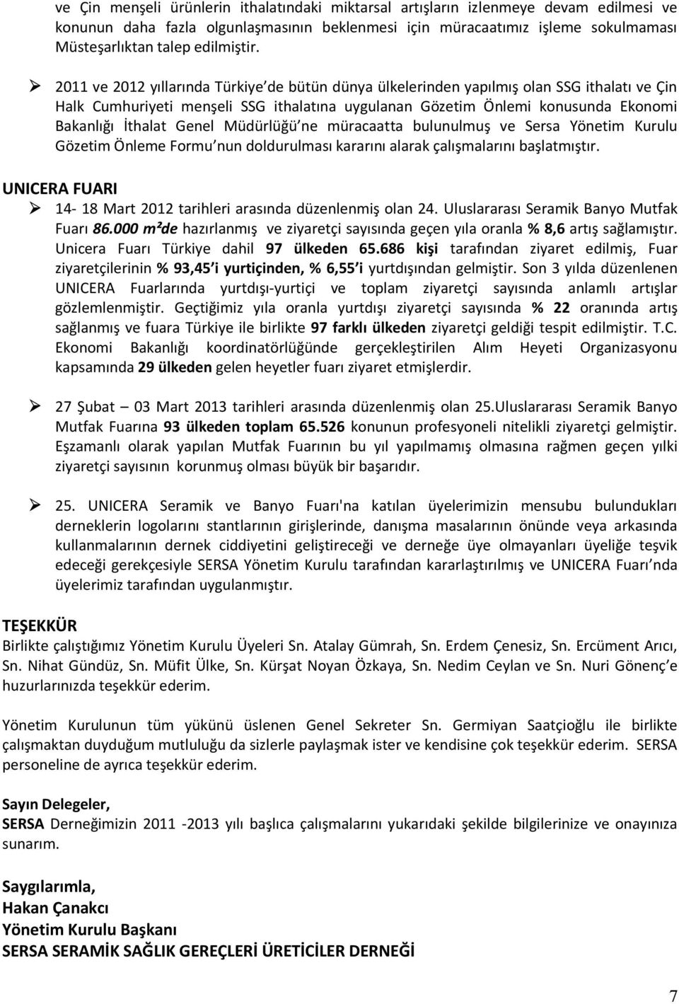 2011 ve 2012 yıllarında Türkiye de bütün dünya ülkelerinden yapılmış olan SSG ithalatı ve Çin Halk Cumhuriyeti menşeli SSG ithalatına uygulanan Gözetim Önlemi konusunda Ekonomi Bakanlığı İthalat