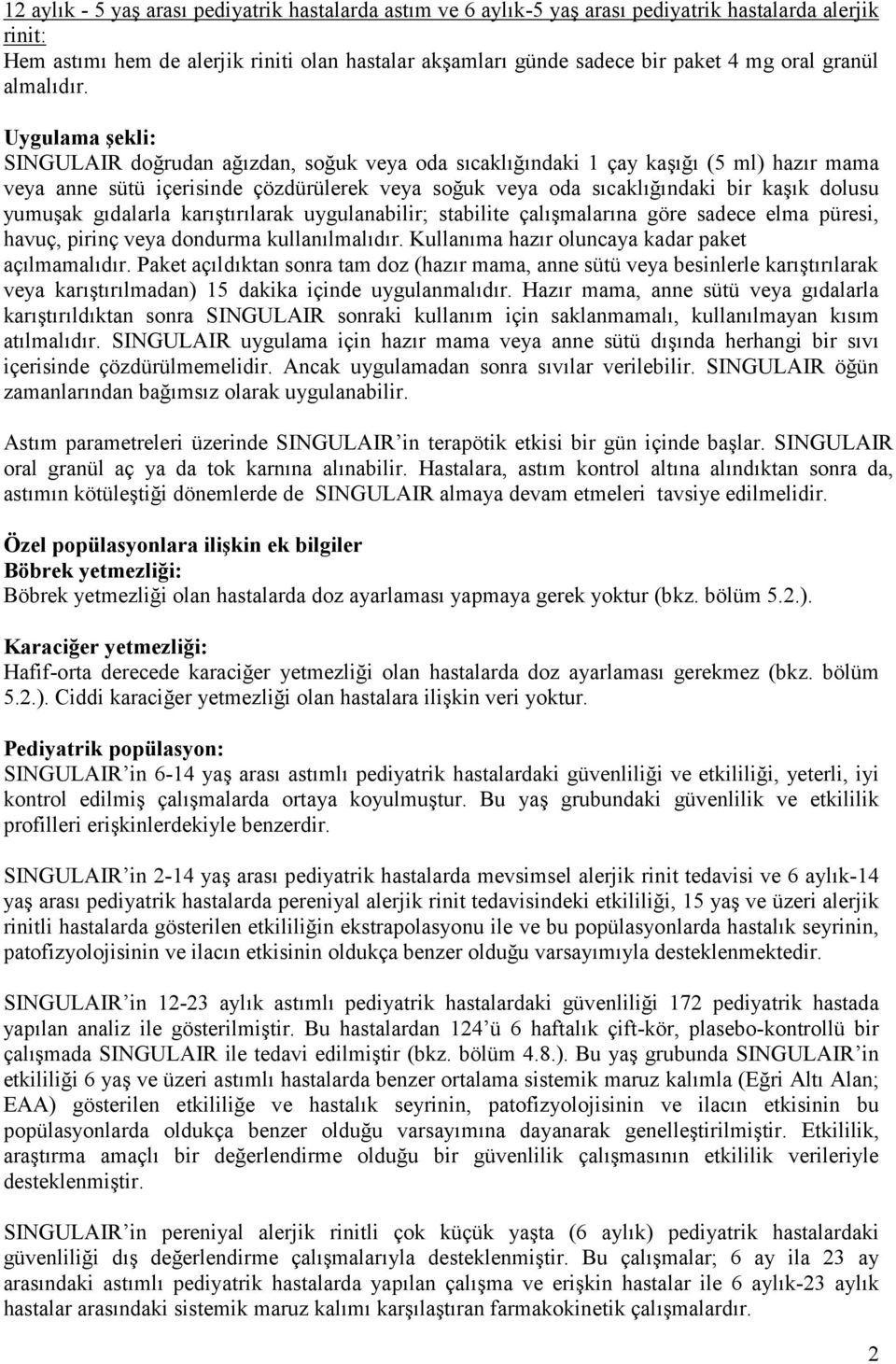 Uygulama şekli: SINGULAIR doğrudan ağızdan, soğuk veya oda sıcaklığındaki 1 çay kaşığı (5 ml) hazır mama veya anne sütü içerisinde çözdürülerek veya soğuk veya oda sıcaklığındaki bir kaşık dolusu