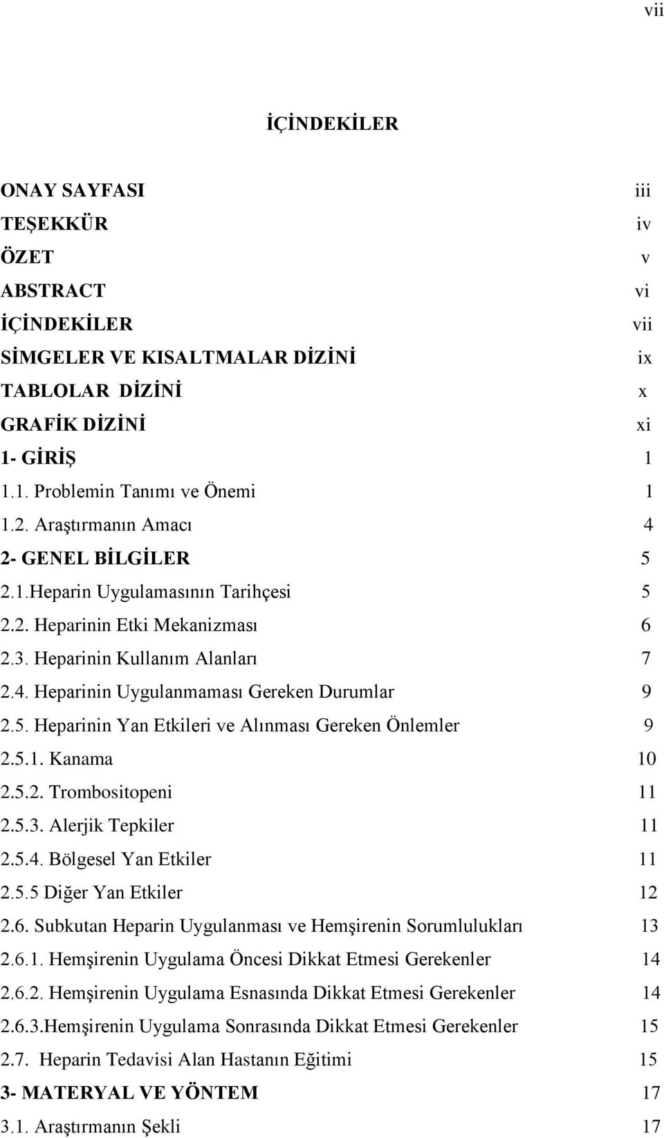 5.1. Kanama 10 2.5.2. Trombositopeni 11 2.5.3. Alerjik Tepkiler 11 2.5.4. Bölgesel Yan Etkiler 11 2.5.5 Diğer Yan Etkiler 12 2.6. Subkutan Heparin Uygulanması ve Hemşirenin Sorumlulukları 13 2.6.1. Hemşirenin Uygulama Öncesi Dikkat Etmesi Gerekenler 14 2.