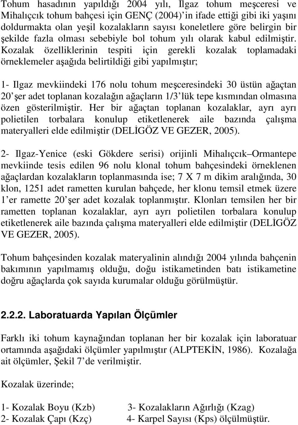 Kozalak özelliklerinin tespiti için gerekli kozalak toplamadaki örneklemeler aşağıda belirtildiği gibi yapılmıştır; 1- Ilgaz mevkiindeki 176 nolu tohum meşceresindeki 30 üstün ağaçtan 20 şer adet