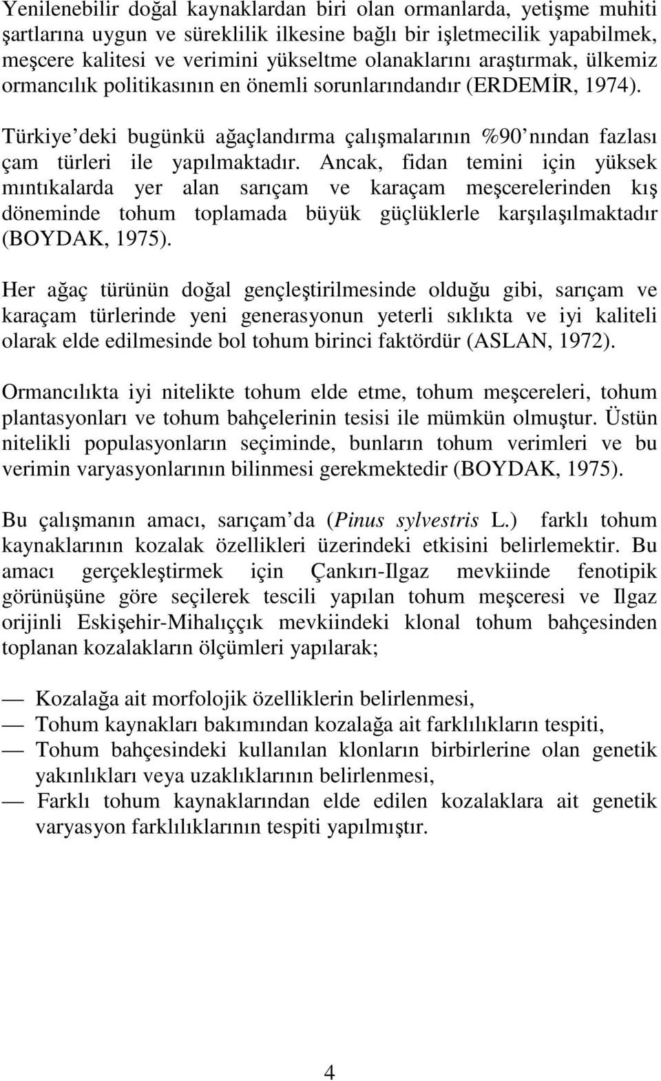 Ancak, fidan temini için yüksek mıntıkalarda yer alan sarıçam ve karaçam meşcerelerinden kış döneminde tohum toplamada büyük güçlüklerle karşılaşılmaktadır (BOYDAK, 1975).