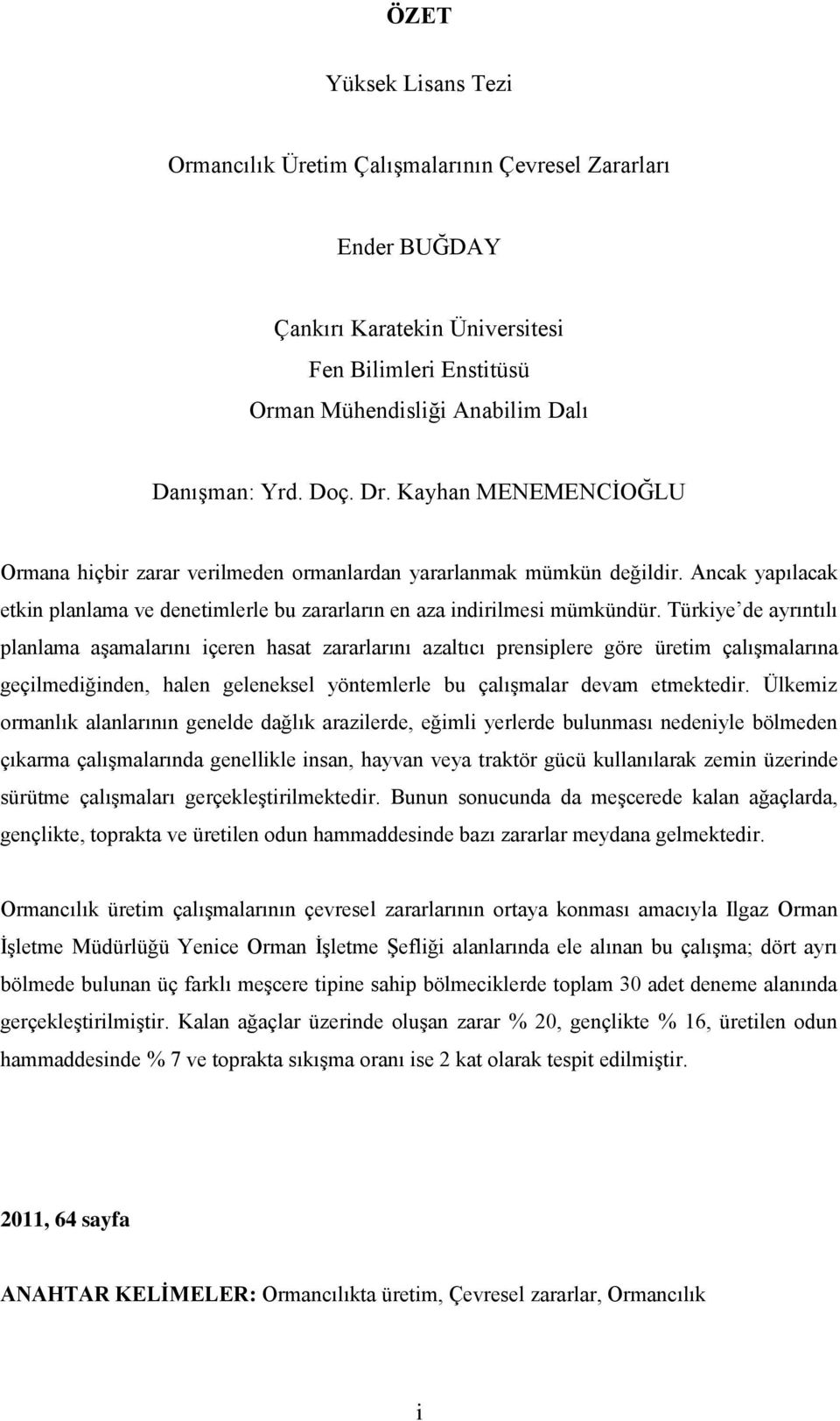 Türkiye de ayrıntılı planlama aģamalarını içeren hasat zararlarını azaltıcı prensiplere göre üretim çalıģmalarına geçilmediğinden, halen geleneksel yöntemlerle bu çalıģmalar devam etmektedir.