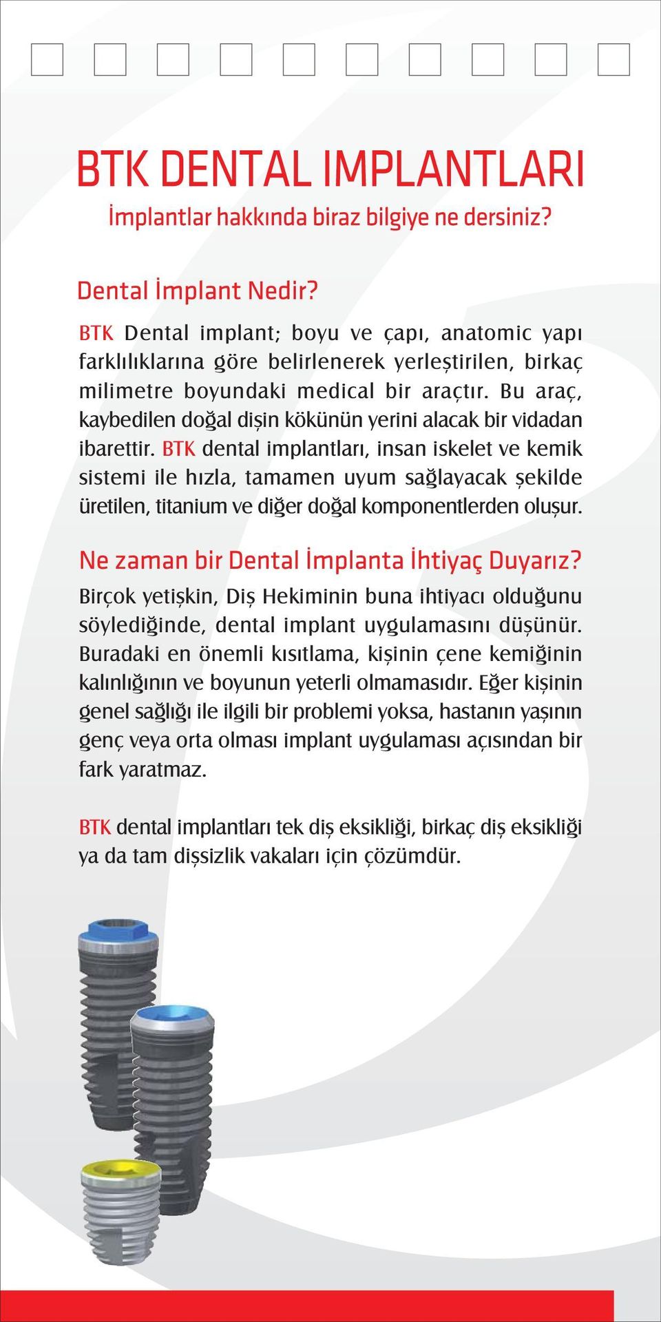 BTK dental implantlarý, insan iskelet ve kemik sistemi ile hýzla, tamamen uyum saðlayacak þekilde üretilen, titanium ve diðer doðal komponentlerden oluþur.