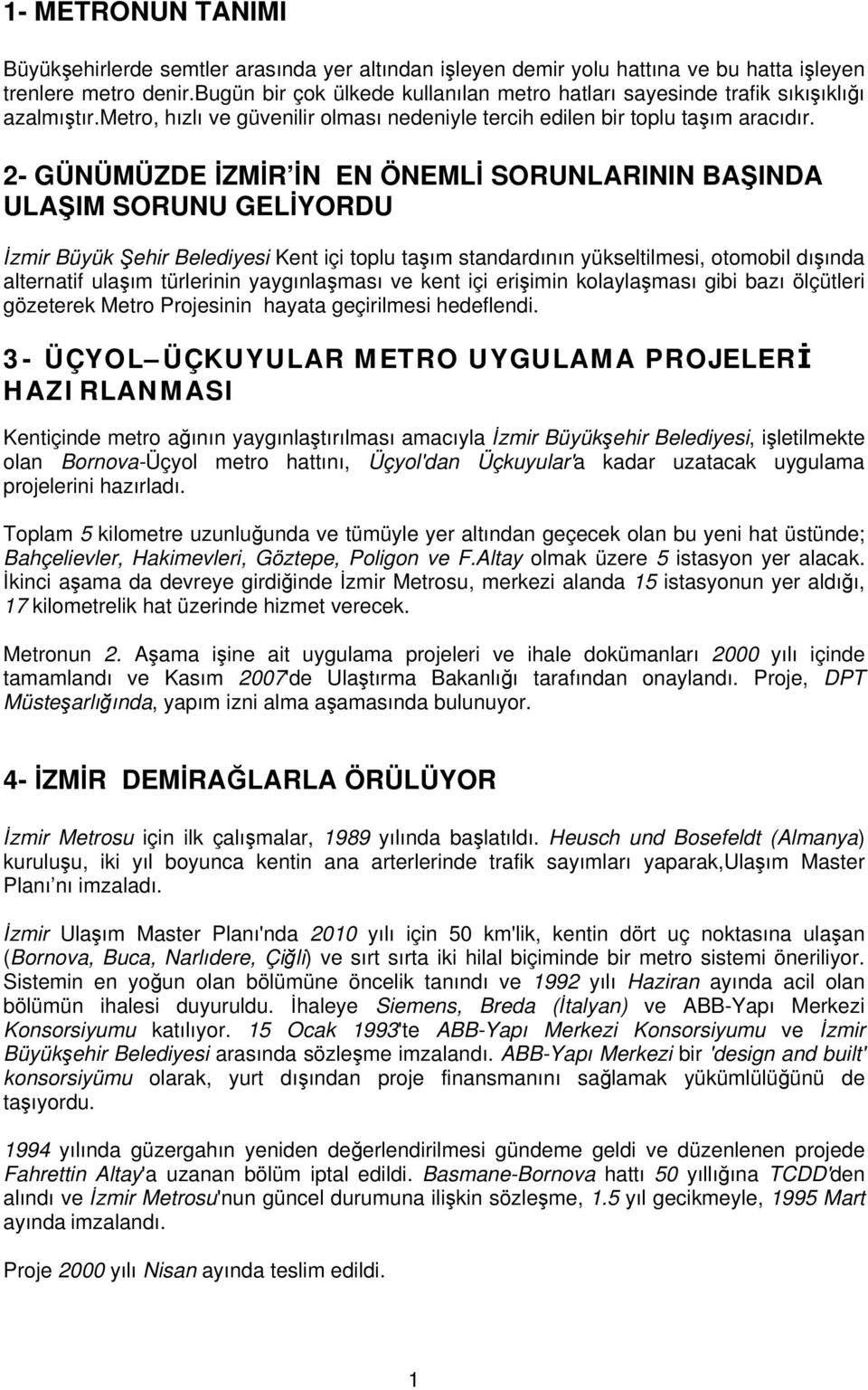 2- GÜNÜMÜZDE İZMİR İN EN ÖNEMLİ SORUNLARININ BAŞINDA ULAŞIM SORUNU GELİYORDU İzmir Büyük Şehir Belediyesi Kent içi toplu taşım standardının yükseltilmesi, otomobil dışında alternatif ulaşım