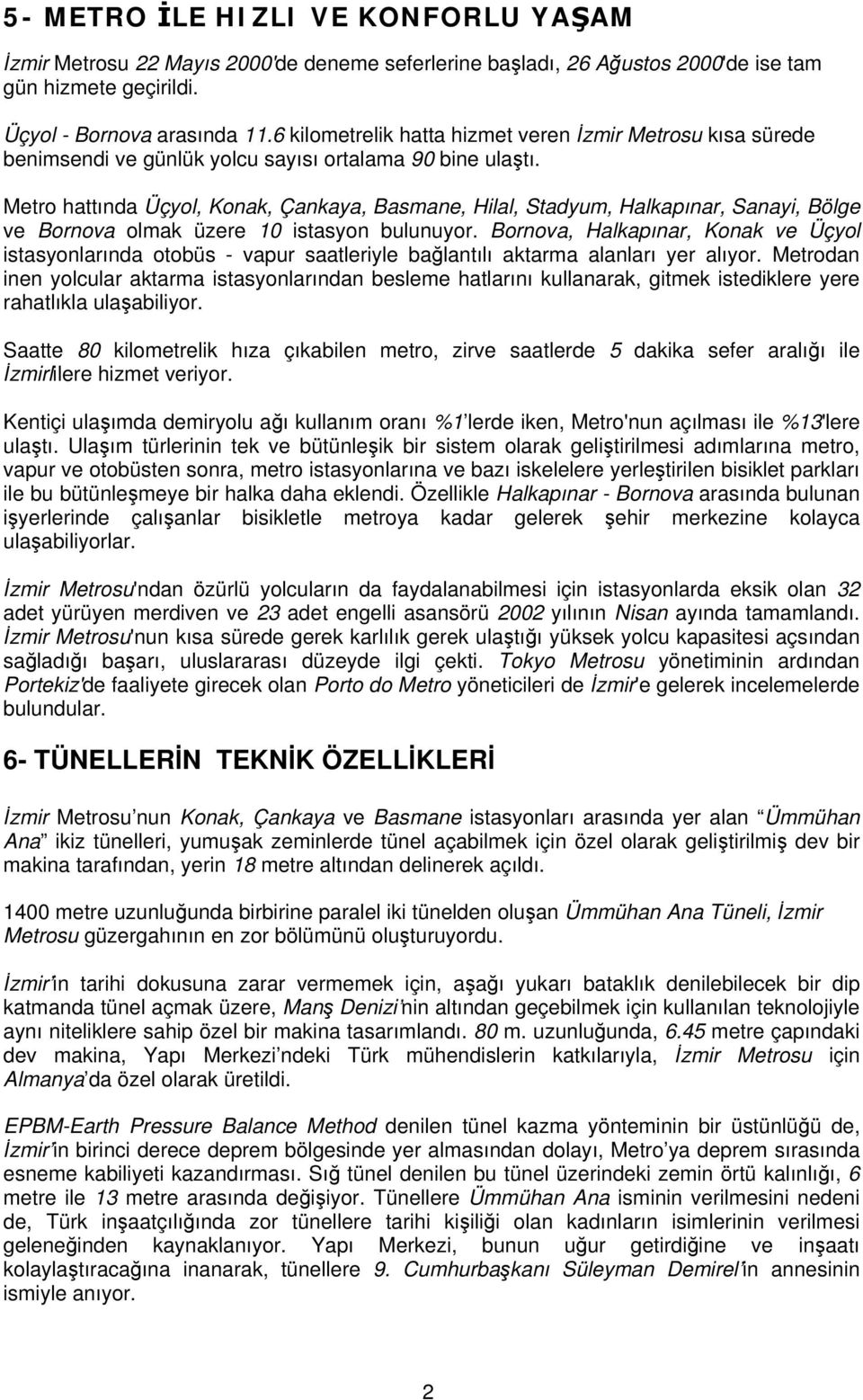 Metro hattında Üçyol, Konak, Çankaya, Basmane, Hilal, Stadyum, Halkapınar, Sanayi, Bölge ve Bornova olmak üzere 10 istasyon bulunuyor.