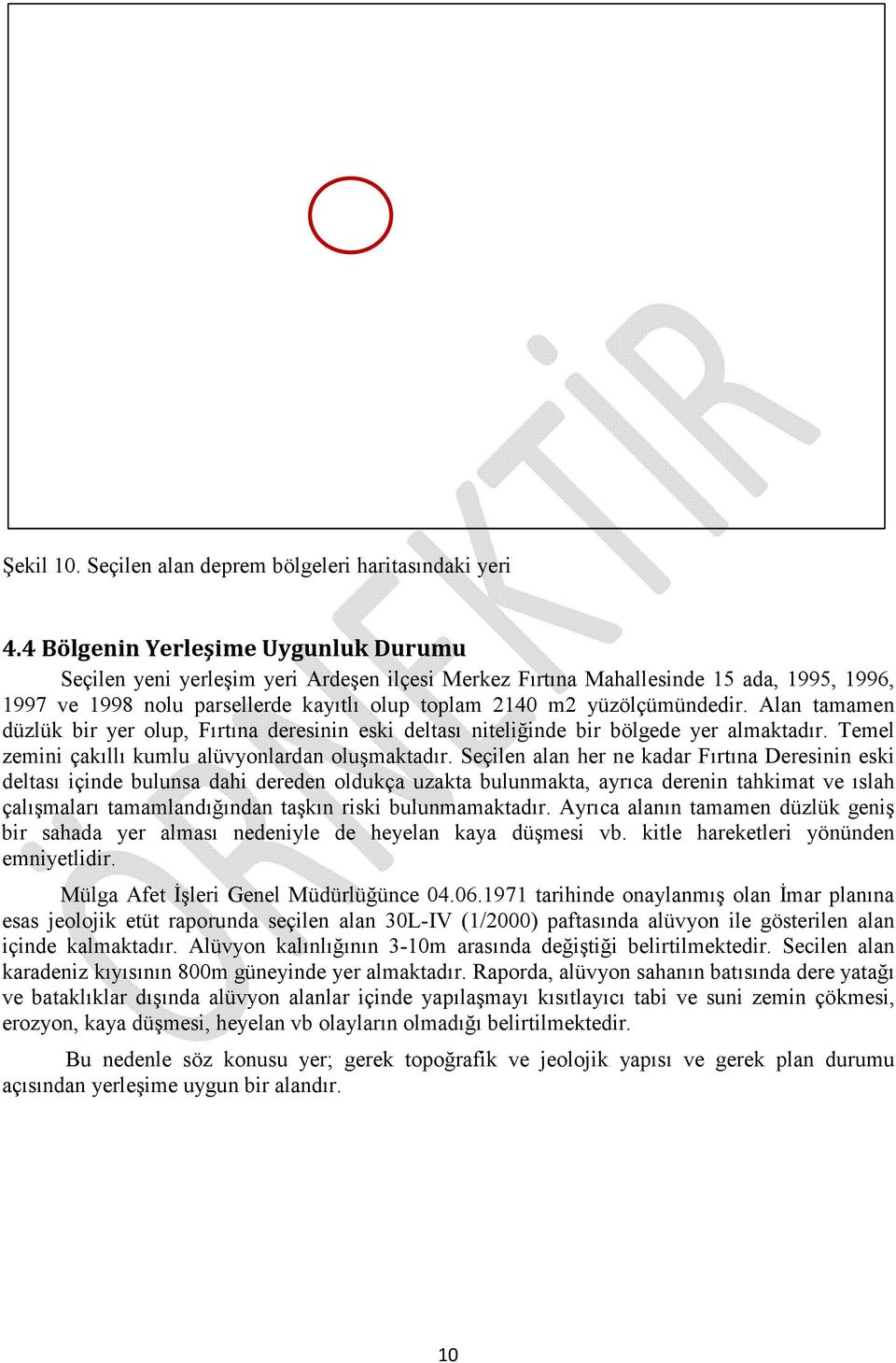 yüzölçümündedir. Alan tamamen düzlük bir yer olup, Fırtına deresinin eski deltası niteliğinde bir bölgede yer almaktadır. Temel zemini çakıllı kumlu alüvyonlardan oluşmaktadır.