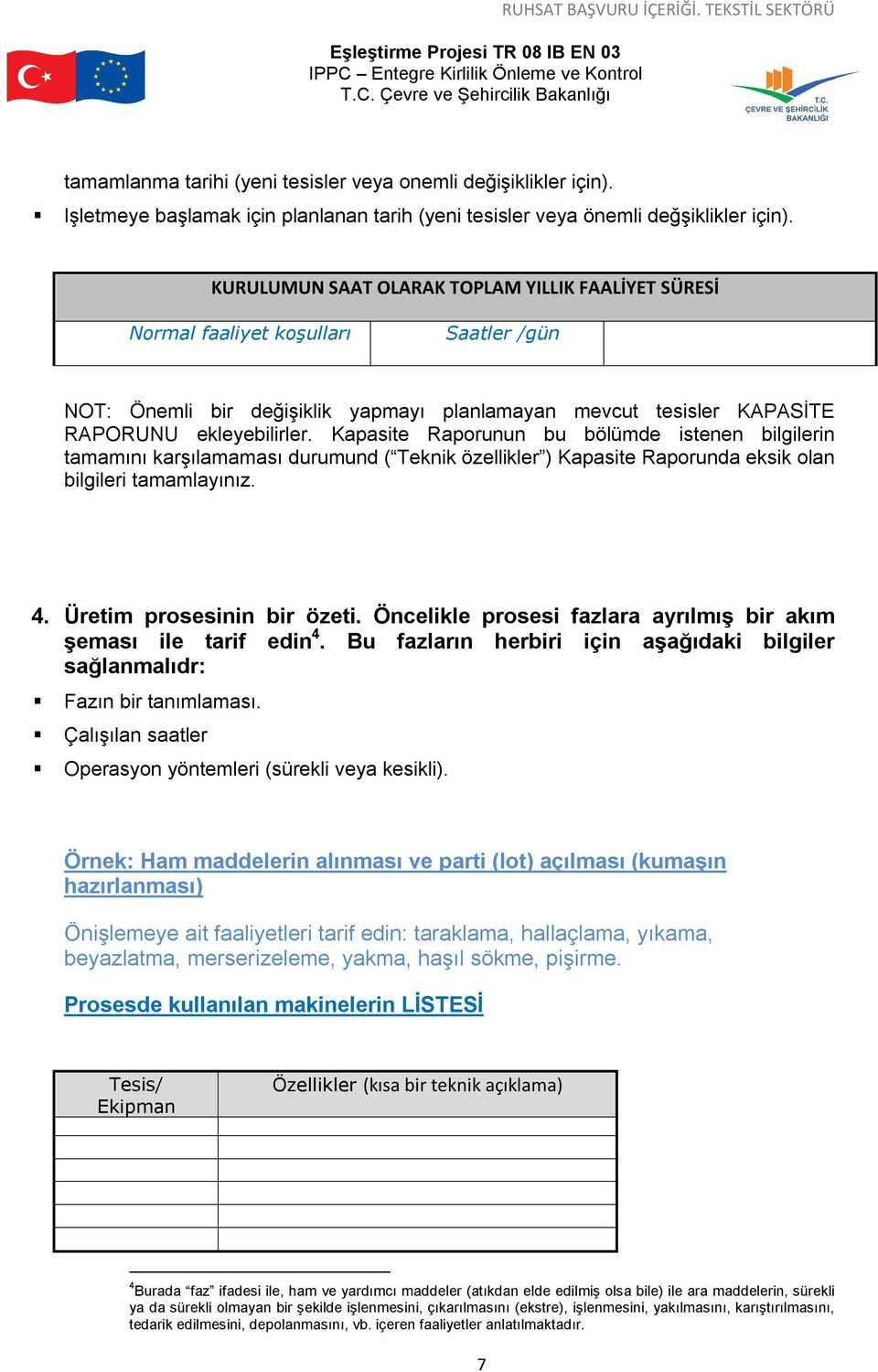 Kapasite Raporunun bu bölümde istenen bilgilerin tamamını karşılamaması durumund ( Teknik özellikler ) Kapasite Raporunda eksik olan bilgileri tamamlayınız. 4. Üretim prosesinin bir özeti.