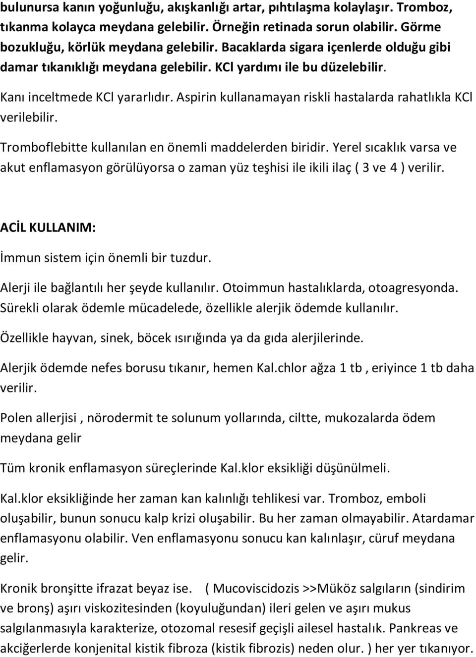 Aspirin kullanamayan riskli hastalarda rahatlıkla KCl verilebilir. Tromboflebitte kullanılan en önemli maddelerden biridir.