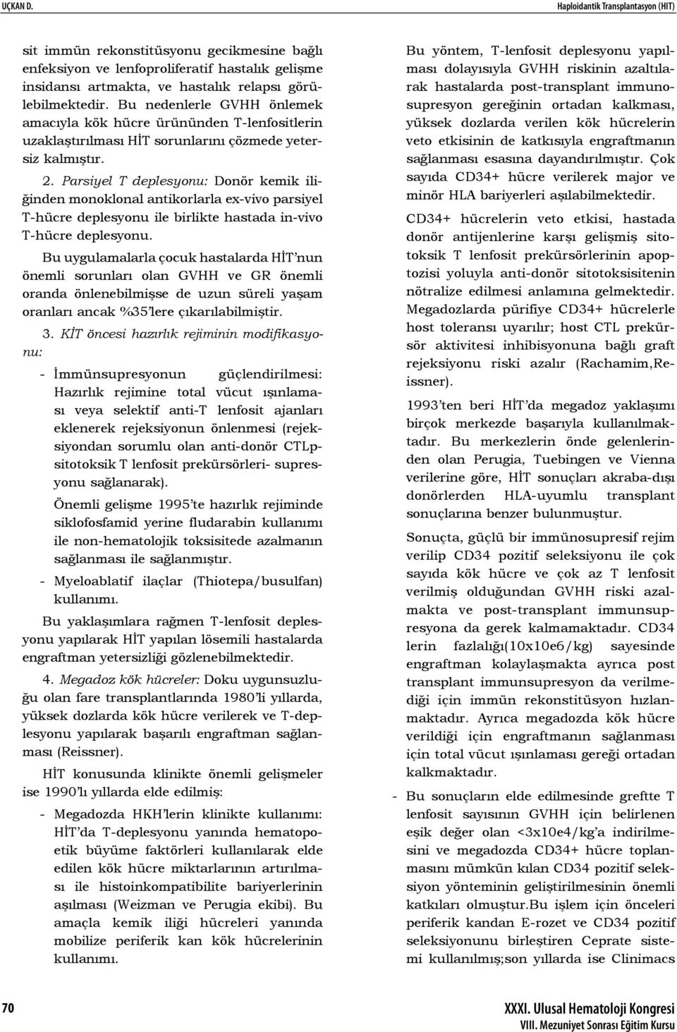 Parsiyel T deplesyonu: Donör kemik iliğinden monoklonal antikorlarla ex-vivo parsiyel T-hücre deplesyonu ile birlikte hastada in-vivo T-hücre deplesyonu.