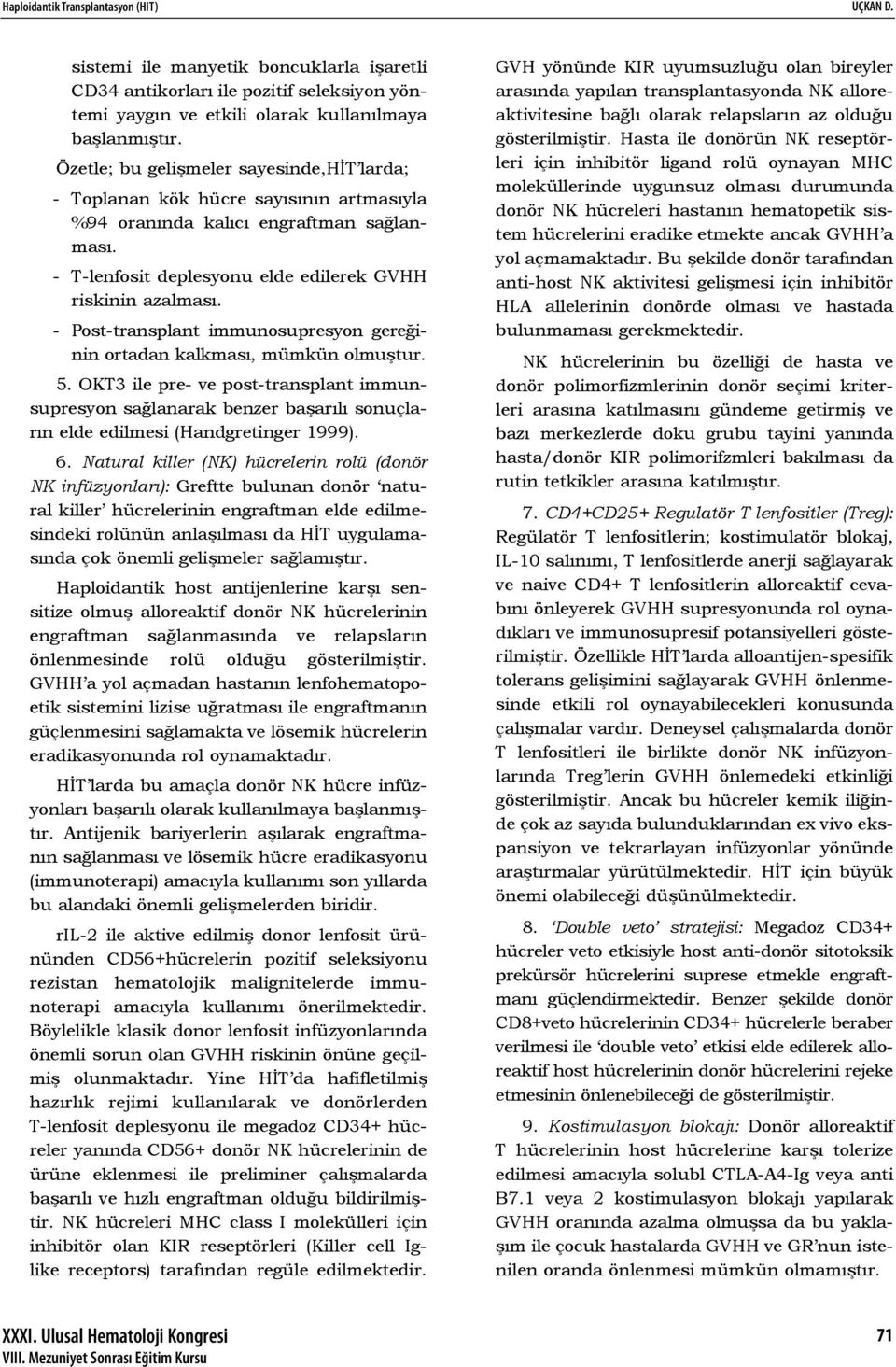 - Post-transplant immunosupresyon gereğinin ortadan kalkması, mümkün olmuştur. 5.