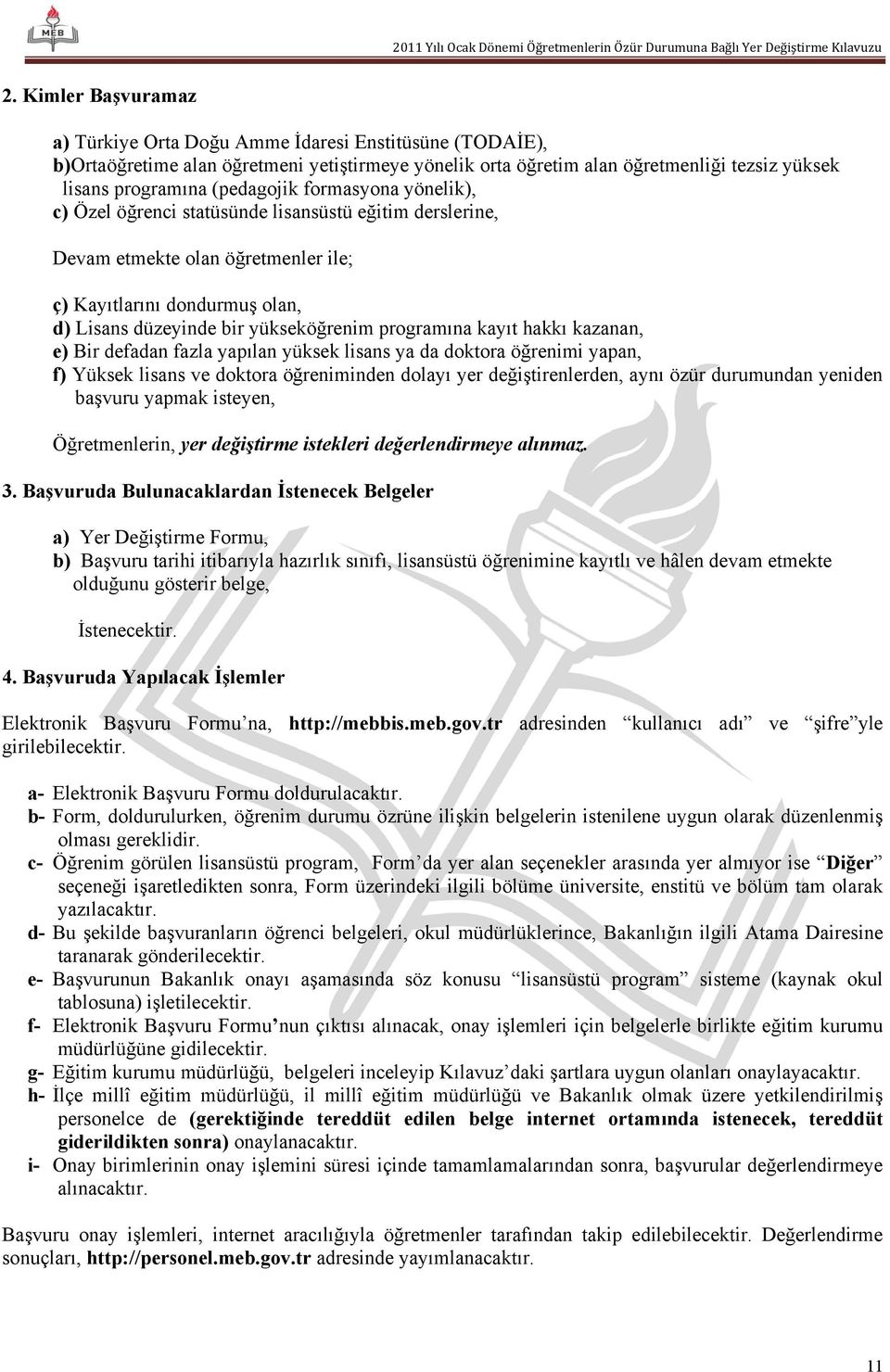 programına kayıt hakkı kazanan, e) Bir defadan fazla yapılan yüksek lisans ya da doktora öğrenimi yapan, f) Yüksek lisans ve doktora öğreniminden dolayı yer değiştirenlerden, aynı özür durumundan