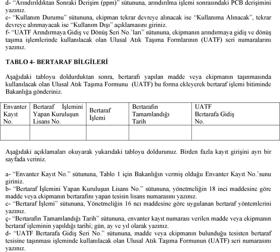 f- UATF Arındırmaya Gidiş ve Dönüş Seri ları sütununa, ekipmanın arındırmaya gidiş ve dönüş taşıma işlemlerinde kullanılacak olan Ulusal Atık Taşıma Formlarının (UATF) seri numaralarını yazınız.