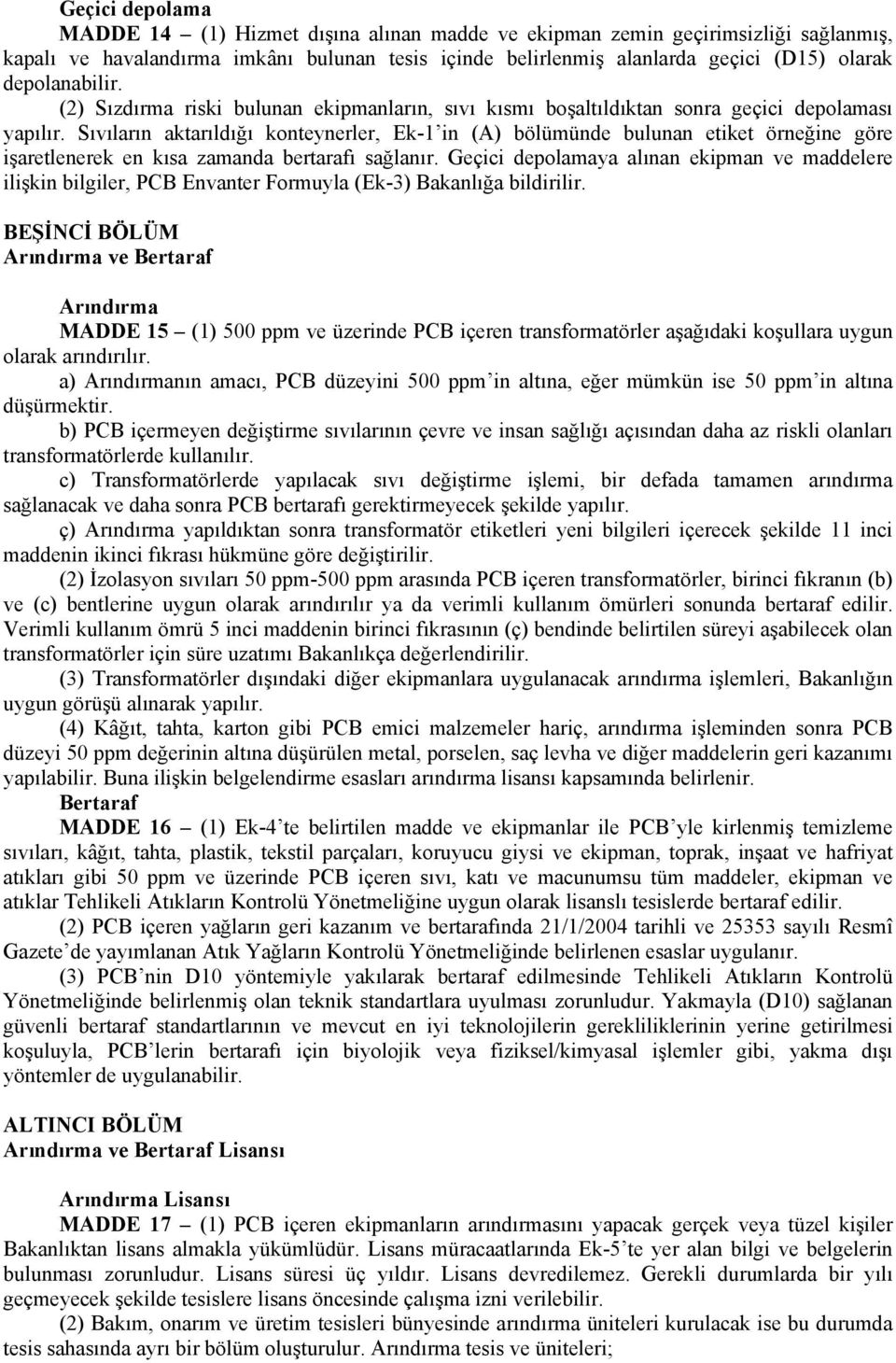 Sıvıların aktarıldığı konteynerler, Ek-1 in (A) bölümünde bulunan etiket örneğine göre işaretlenerek en kısa zamanda bertarafı sağlanır.