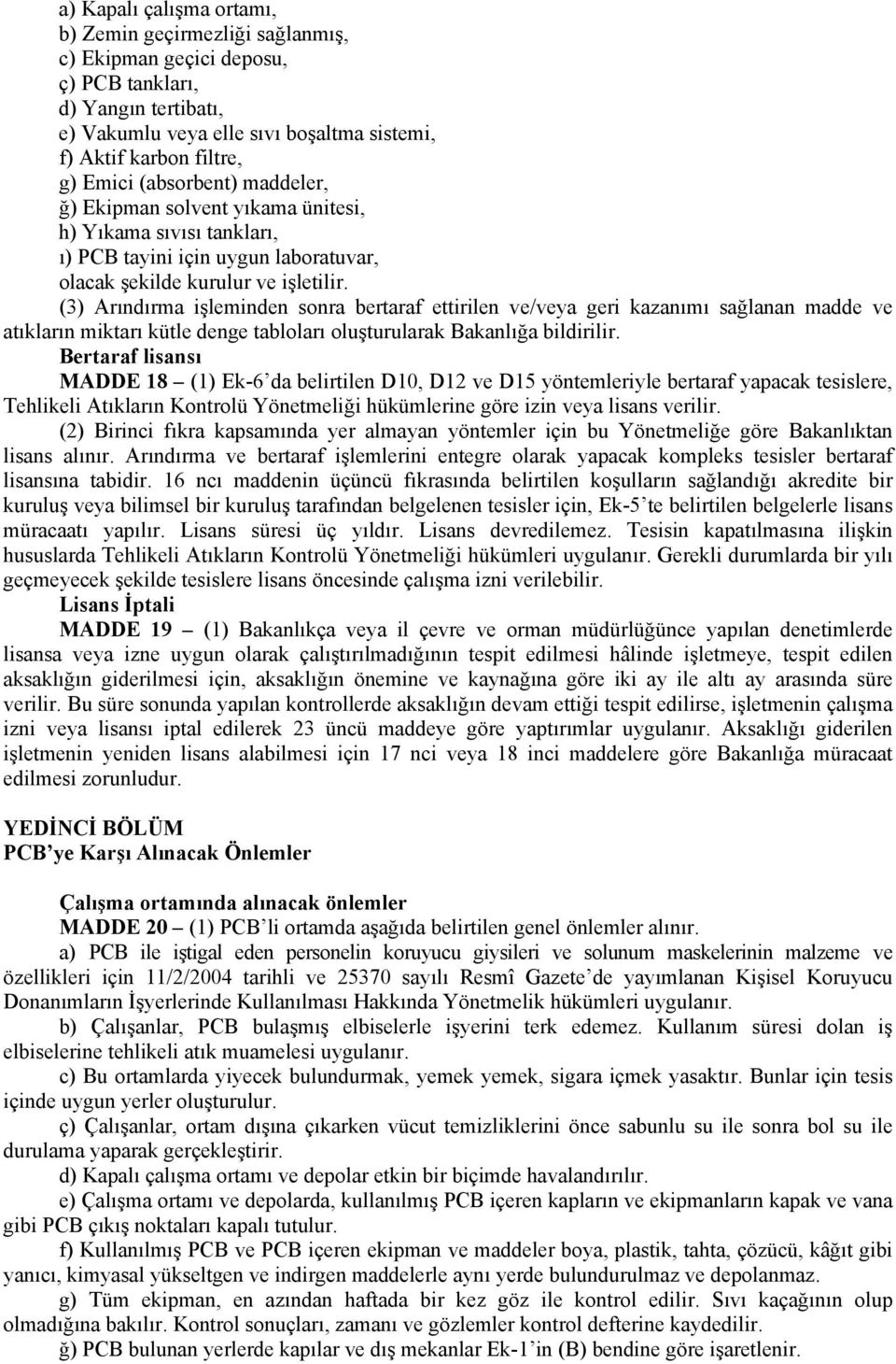 (3) Arındırma işleminden sonra bertaraf ettirilen ve/veya geri kazanımı sağlanan madde ve atıkların miktarı kütle denge tabloları oluşturularak Bakanlığa bildirilir.