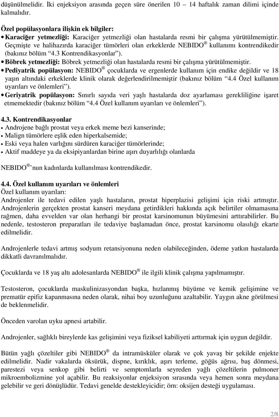 Geçmişte ve halihazırda karaciğer tümörleri olan erkeklerde NEBIDO kullanımı kontrendikedir (bakınız bölüm 4.3 Kontrendikasyonlar ).