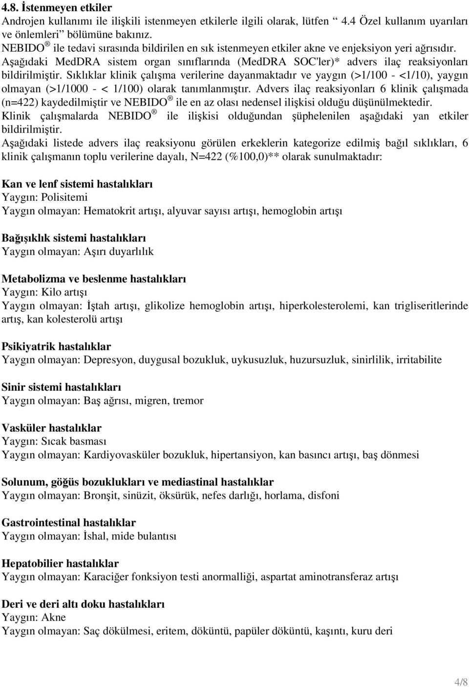 Aşağıdaki MedDRA sistem organ sınıflarında (MedDRA SOC'ler)* advers ilaç reaksiyonları bildirilmiştir.