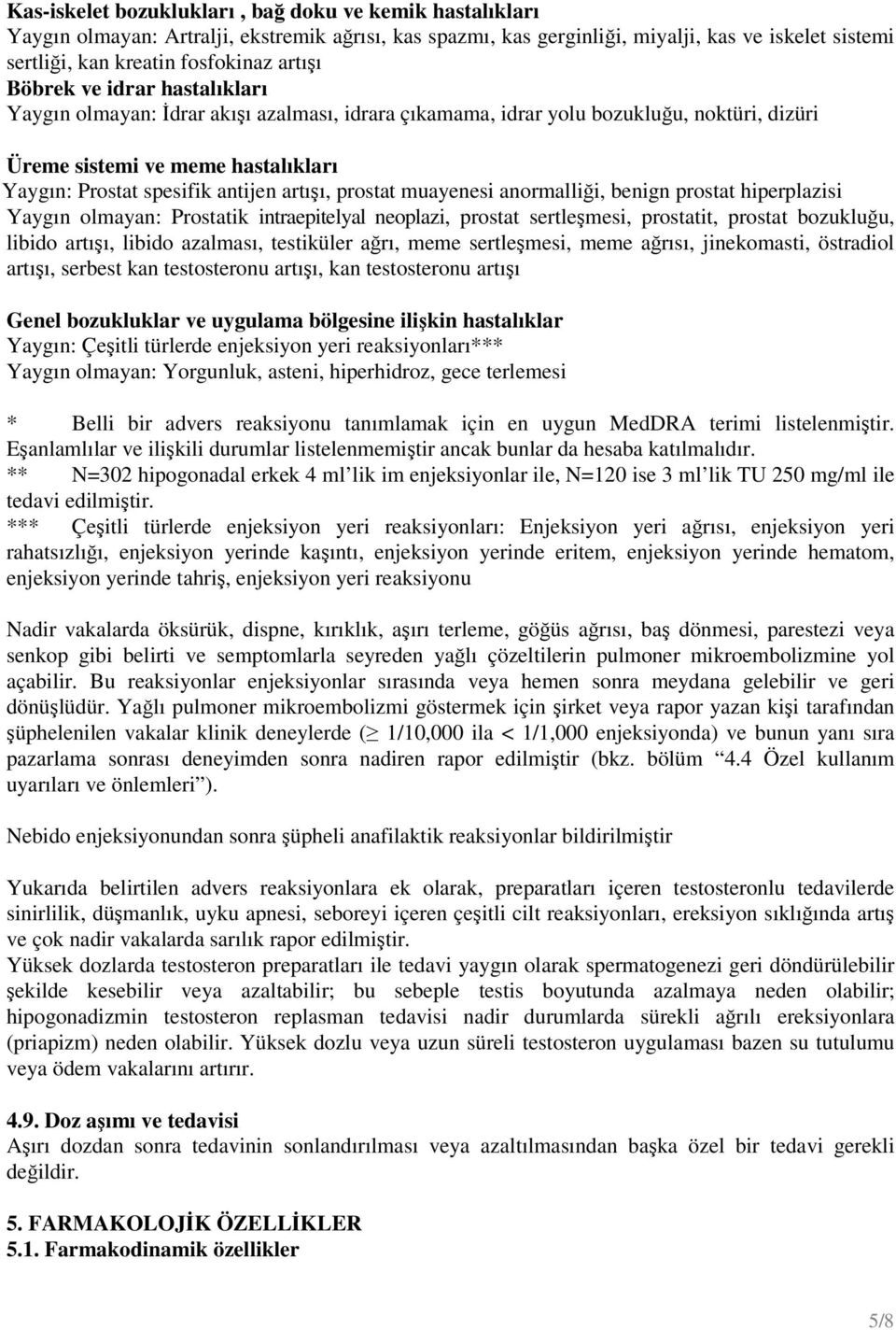 artışı, prostat muayenesi anormalliği, benign prostat hiperplazisi Yaygın olmayan: Prostatik intraepitelyal neoplazi, prostat sertleşmesi, prostatit, prostat bozukluğu, libido artışı, libido