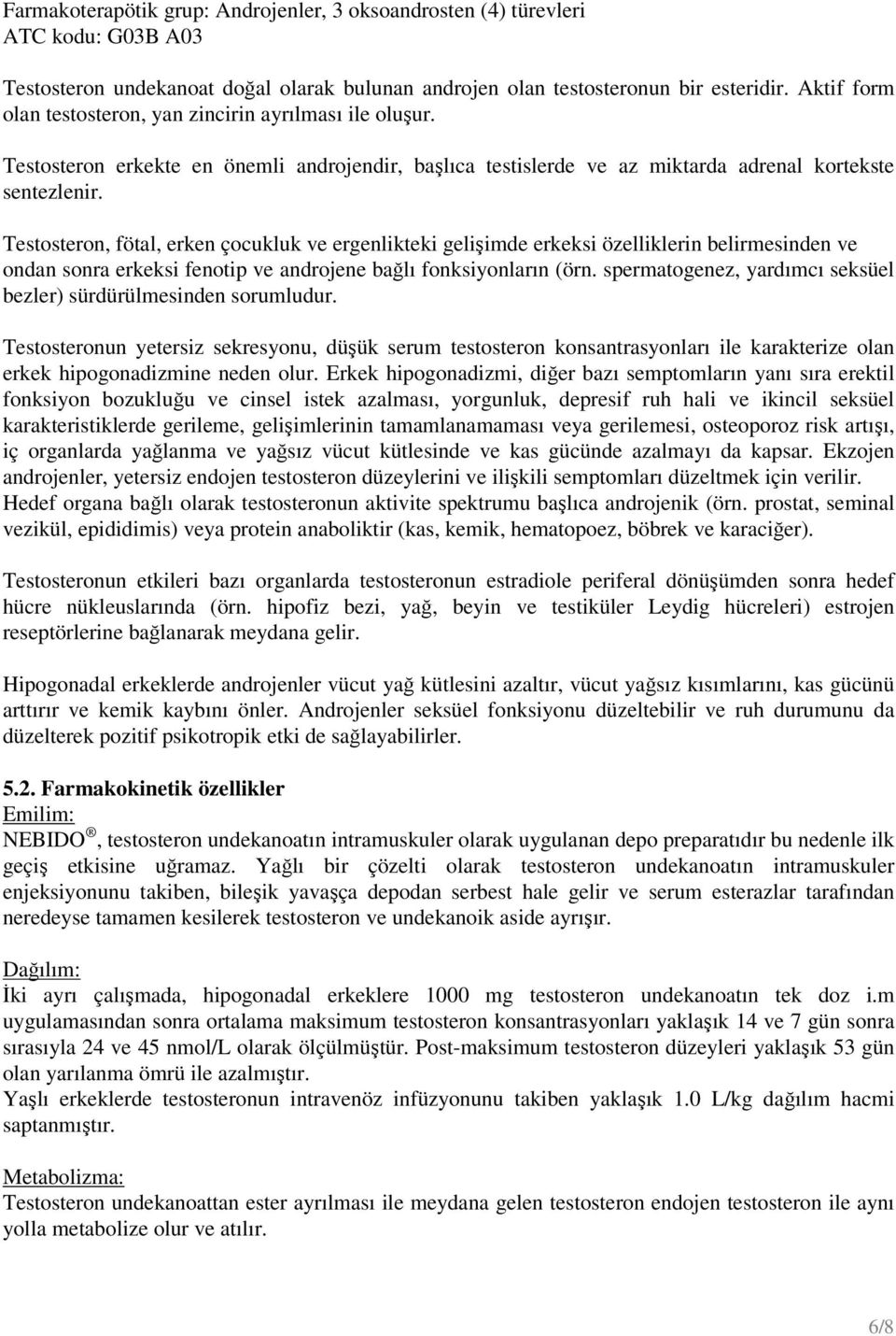 Testosteron, fötal, erken çocukluk ve ergenlikteki gelişimde erkeksi özelliklerin belirmesinden ve ondan sonra erkeksi fenotip ve androjene bağlı fonksiyonların (örn.