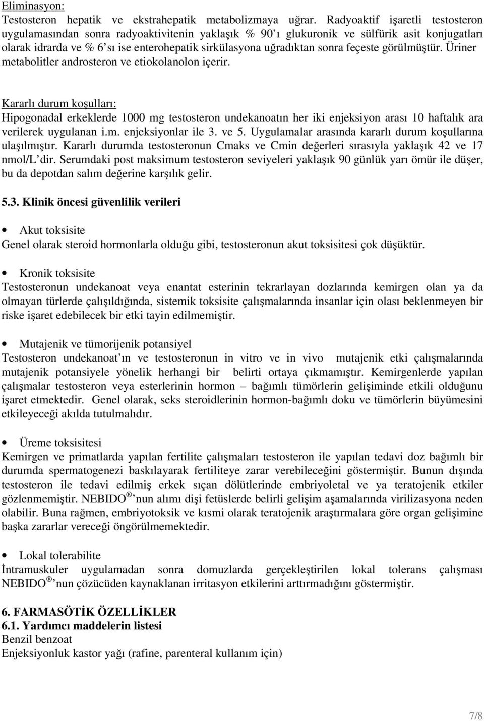 feçeste görülmüştür. Üriner metabolitler androsteron ve etiokolanolon içerir.