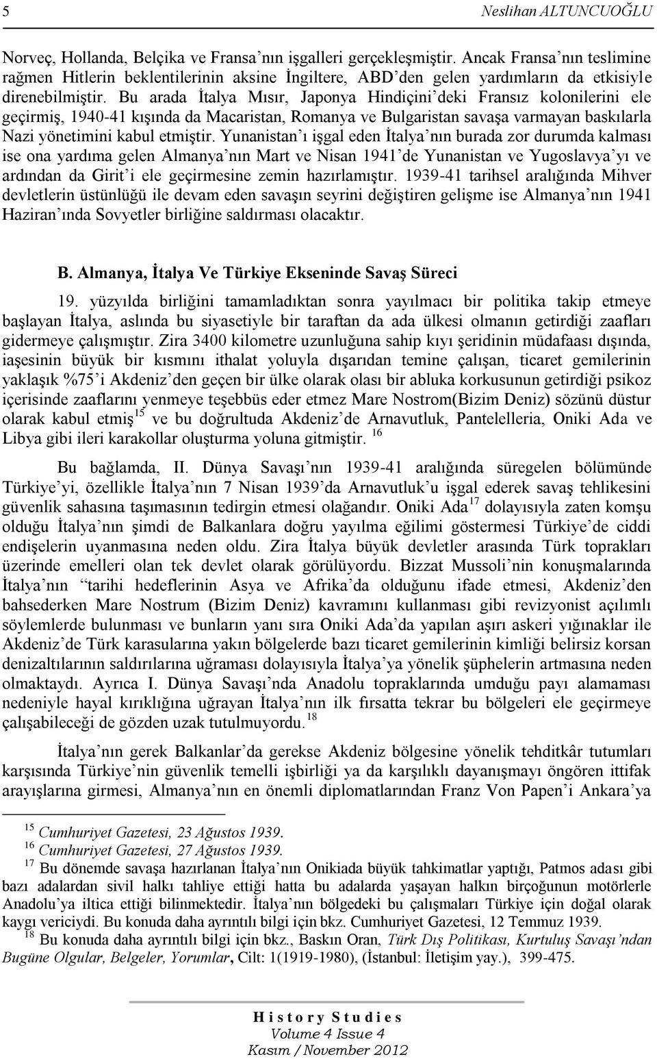 Bu arada Ġtalya Mısır, Japonya Hindiçini deki Fransız kolonilerini ele geçirmiģ, 1940-41 kıģında da Macaristan, Romanya ve Bulgaristan savaģa varmayan baskılarla Nazi yönetimini kabul etmiģtir.