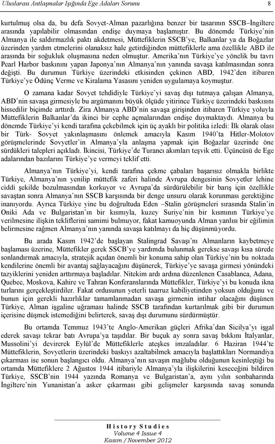 ABD ile arasında bir soğukluk oluģmasına neden olmuģtur. Amerika nın Türkiye ye yönelik bu tavrı Pearl Harbor baskınını yapan Japonya nın Almanya nın yanında savaģa katılmasından sonra değiģti.