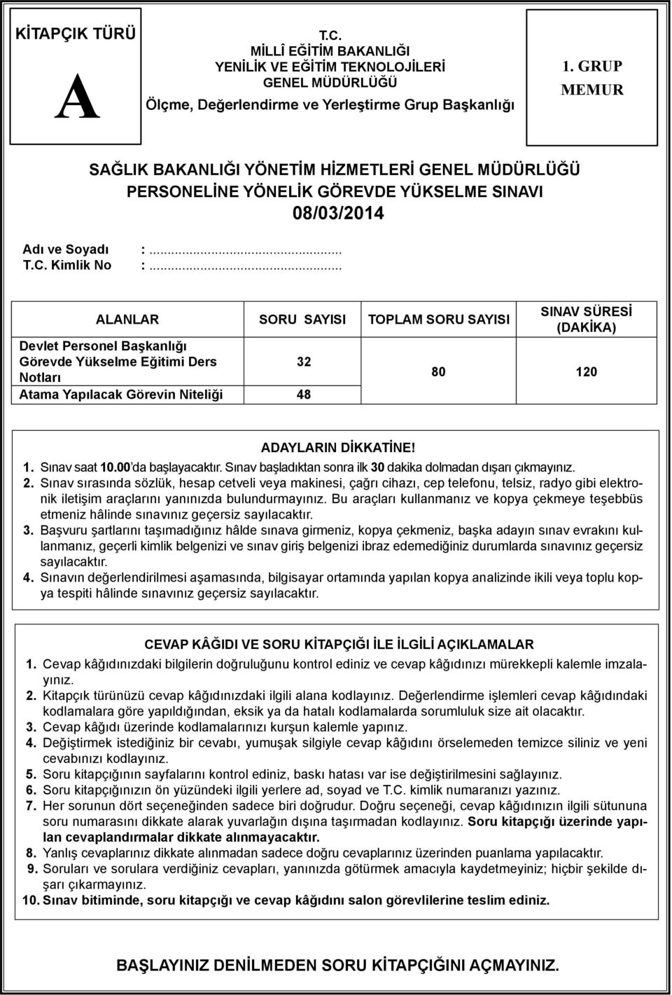 .. ALANLAR SORU SAYISI TOPLAM SORU SAYISI Devlet Personel Başkanlığı Görevde Yükselme Eğitimi Ders 32 Notları Atama Yapılacak Görevin Niteliği 48 SINAV SÜRESİ (DAKİKA) 80 120 ADAYLARIN DİKKATİNE! 1. Sınav saat 10.