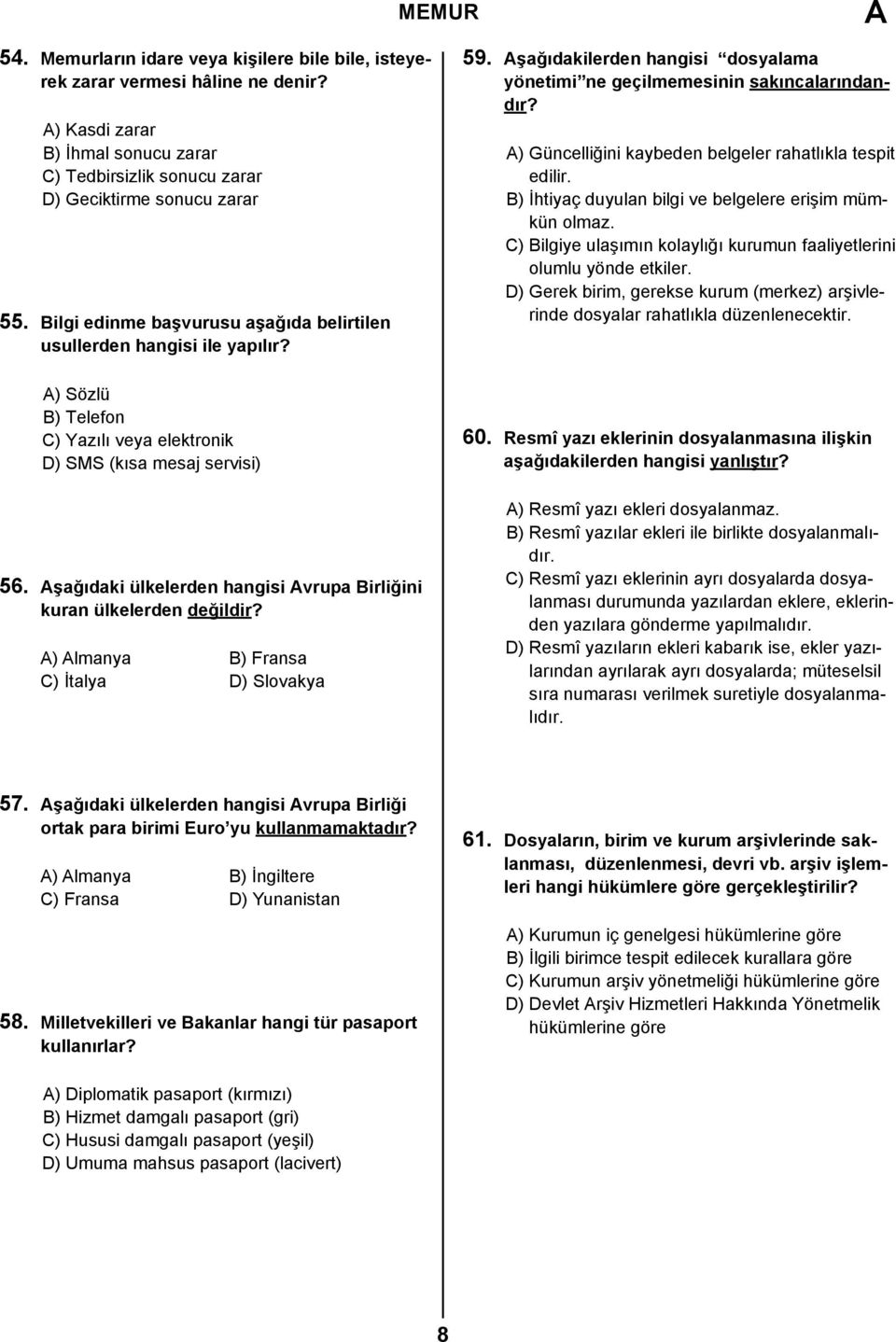 Aşağıdaki ülkelerden hangisi Avrupa Birliğini kuran ülkelerden değildir? A) Almanya B) Fransa C) İtalya D) Slovakya 59. Aşağıdakilerden hangisi dosyalama yönetimi ne geçilmemesinin sakıncalarındandır?