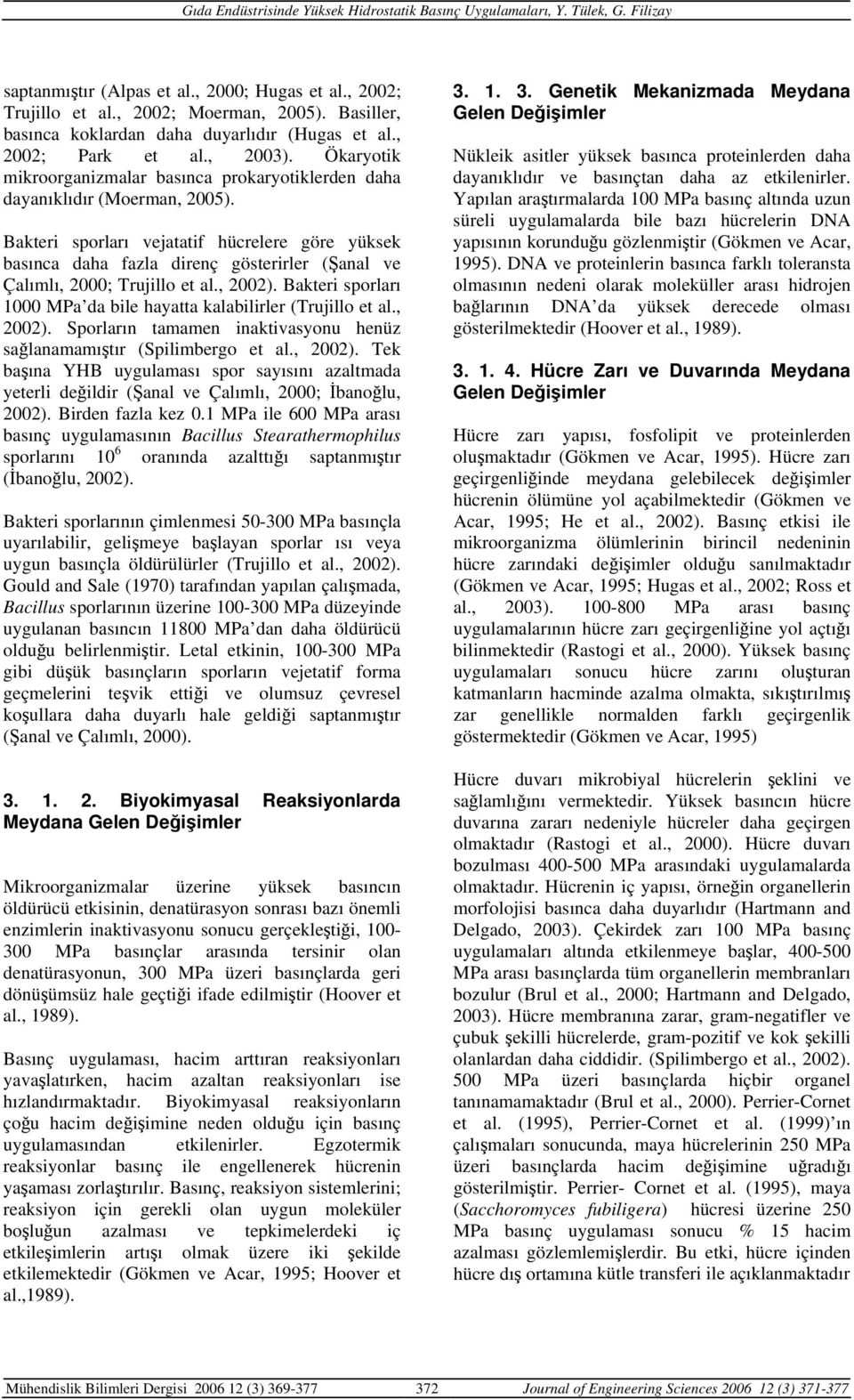 Bakteri sporları vejatatif hücrelere göre yüksek basınca daha fazla direnç gösterirler (Şanal ve Çalımlı, 2000; Trujillo et al., 2002).