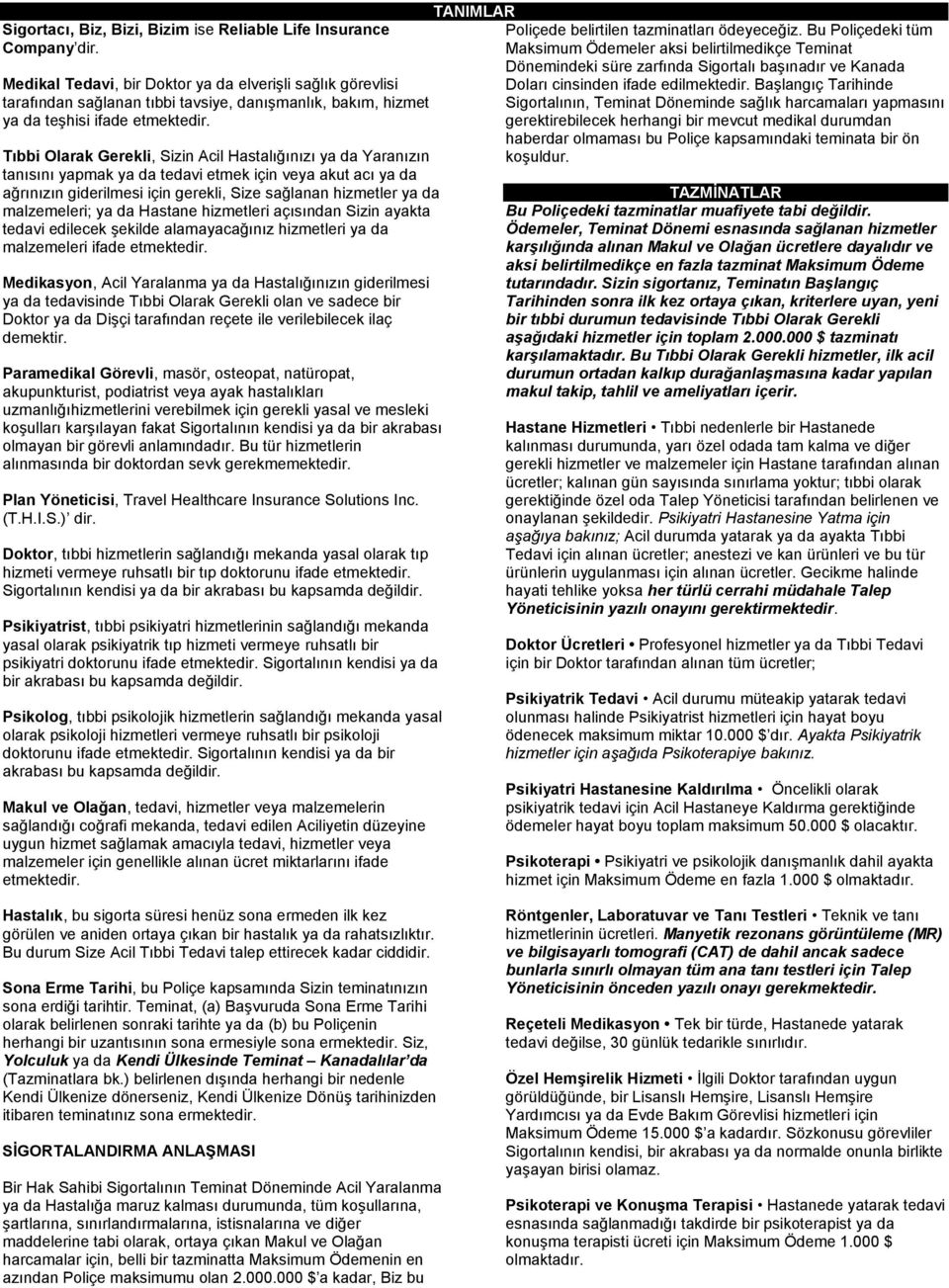 Tıbbi Olarak Gerekli, Sizin Acil Hastalığınızı ya da Yaranızın tanısını yapmak ya da tedavi etmek için veya akut acı ya da ağrınızın giderilmesi için gerekli, Size sağlanan hizmetler ya da