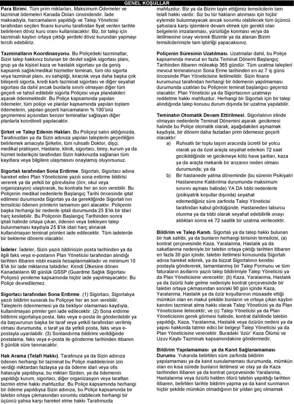 Biz, bir talep için tazminatı kaybın ortaya çıktığı yerdeki döviz kurundan yapmayı tercih edebiliriz. GENEL KOŞULLAR mahfuzdur. Biz ya da Bizim tayin ettiğimiz temsilcilerin tam telafi hakkı vardır.