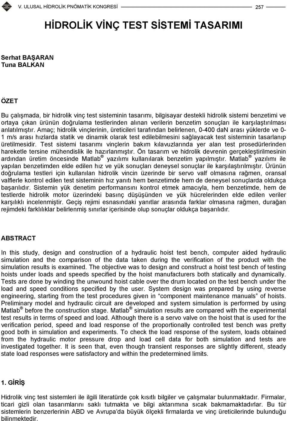 maç; hidrolik vinçlerinin, üreticileri tarafından belirlenen, 0-400 dan arası yüklerde ve 0-1 m/s arası hızlarda statik ve dinamik olarak test edilebilmesini sağlayacak test sisteminin tasarlanıp