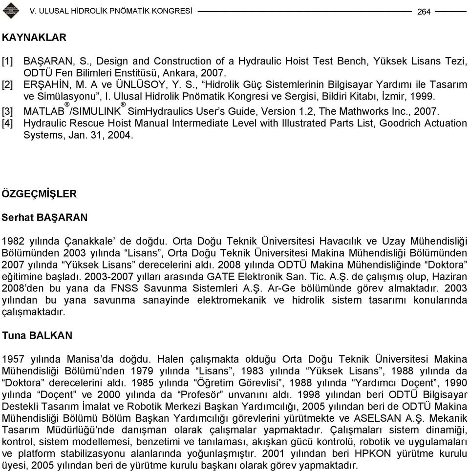 [3] MTL /IMULINK imhydraulics User s Guide, Version 1.2, The Mathworks Inc., 2007. [4] Hydraulic Rescue Hoist Manual Intermediate Level with Illustrated Parts List, Goodrich ctuation ystems, Jan.