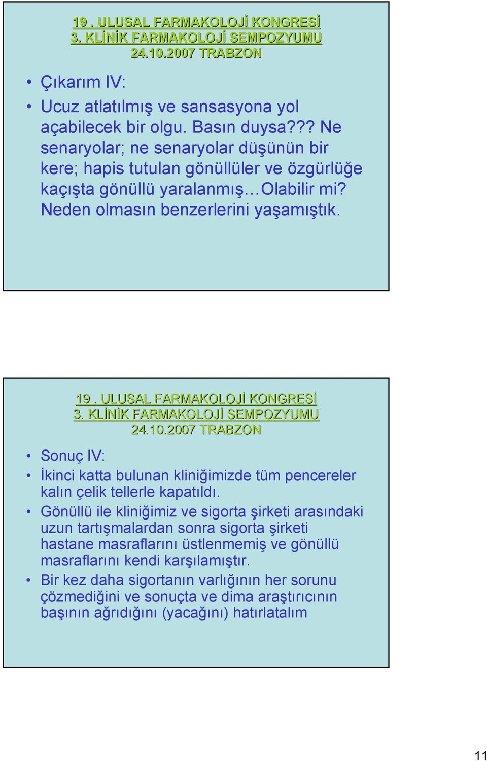 Neden olmasın benzerlerini yaşamıştık. Sonuç IV: İkinci katta bulunan kliniğimizde tüm pencereler kalın çelik tellerle kapatıldı.