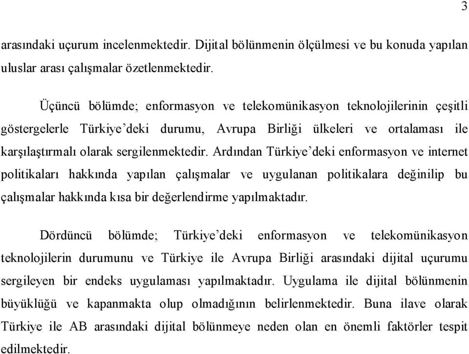 Ardndan Türkiye deki enformasyon ve internet politikalar hakknda yaplan çalmalar ve uygulanan politikalara deinilip bu çalmalar hakknda ksa bir deerlendirme yaplmaktadr.