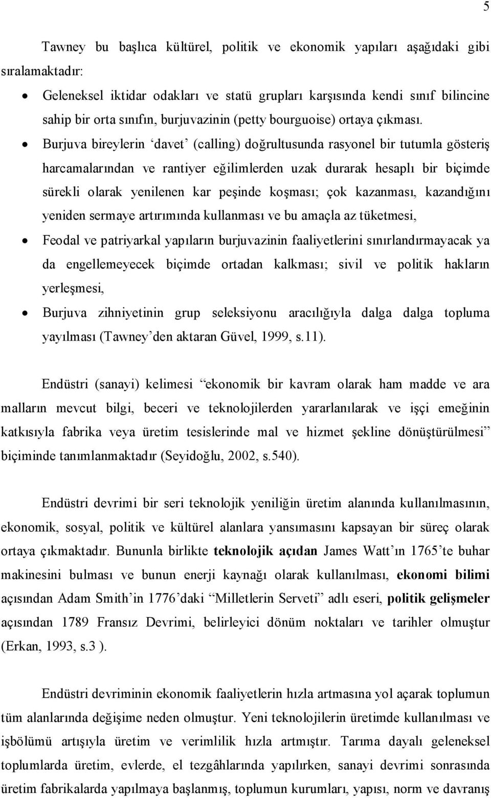 Burjuva bireylerin davet (calling) dorultusunda rasyonel bir tutumla gösteri harcamalarndan ve rantiyer eilimlerden uzak durarak hesapl bir biçimde sürekli olarak yenilenen kar peinde komas; çok