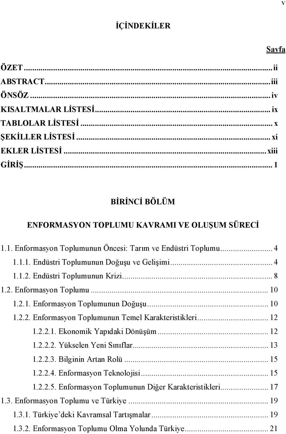 Endüstri Toplumunun Krizi... 8 1.2. Enformasyon Toplumu... 10 1.2.1. Enformasyon Toplumunun Douu... 10 1.2.2. Enformasyon Toplumunun Temel Karakteristikleri... 12 1.2.2.1. Ekonomik Yapdaki Dönüüm.