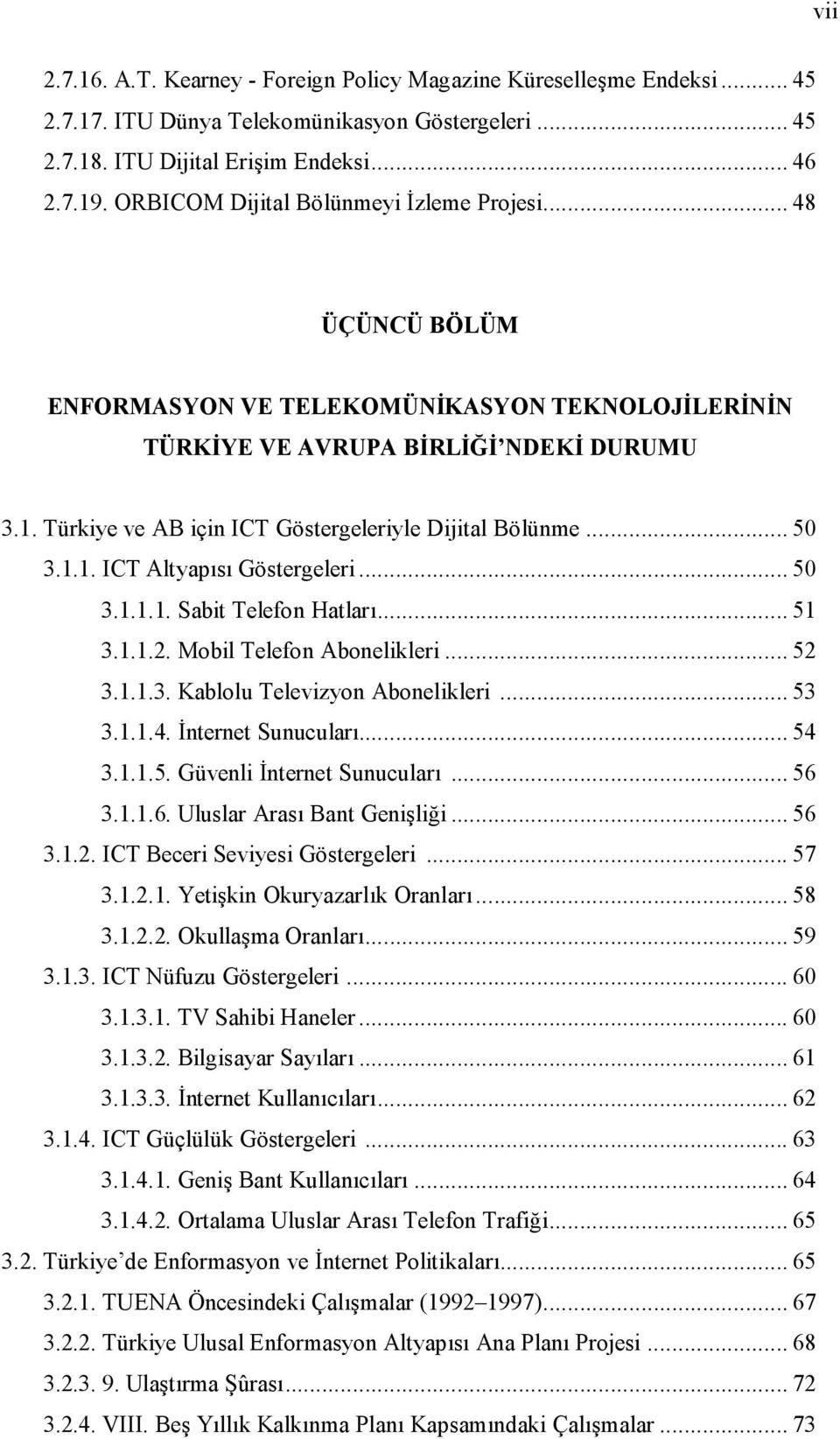 .. 50 3.1.1. ICT Altyaps Göstergeleri... 50 3.1.1.1. Sabit Telefon Hatlar... 51 3.1.1.2. Mobil Telefon Abonelikleri... 52 3.1.1.3. Kablolu Televizyon Abonelikleri... 53 3.1.1.4. nternet Sunucular.