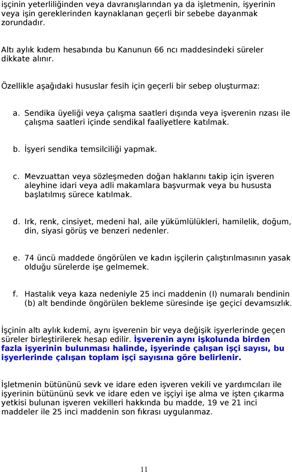 Sendika üyeliği veya çalışma saatleri dışında veya işverenin rızası ile çalışma saatleri içinde sendikal faaliyetlere katılmak. b. İşyeri sendika temsilciliği yapmak. c.