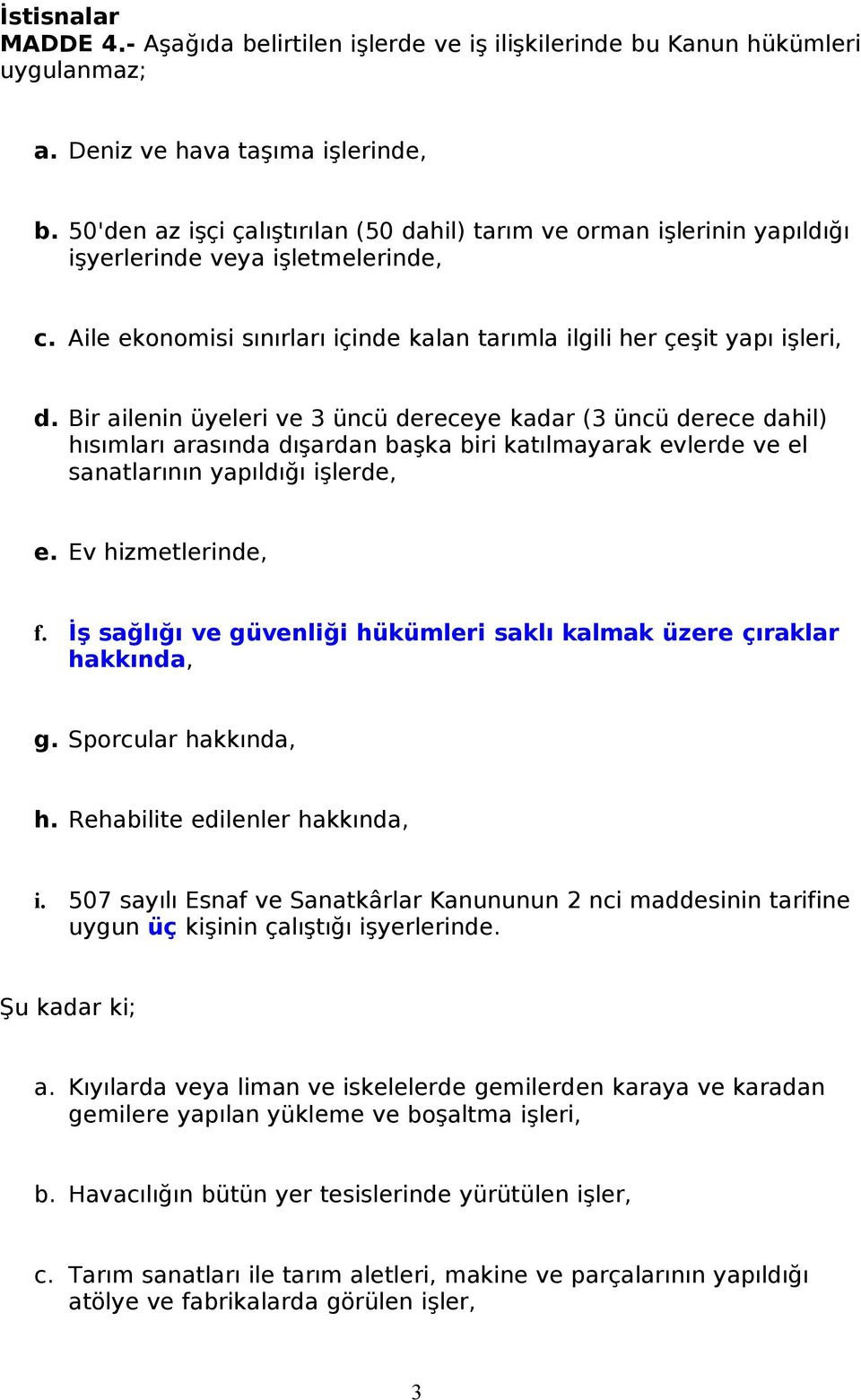 Bir ailenin üyeleri ve 3 üncü dereceye kadar (3 üncü derece dahil) hısımları arasında dışardan başka biri katılmayarak evlerde ve el sanatlarının yapıldığı işlerde, e. Ev hizmetlerinde, f.