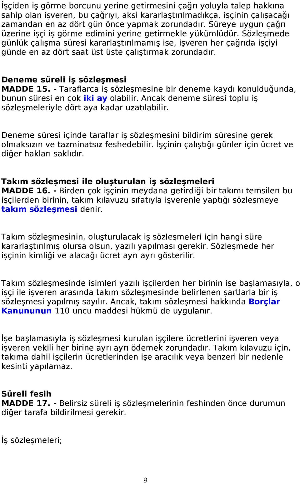 Sözleşmede günlük çalışma süresi kararlaştırılmamış ise, işveren her çağrıda işçiyi günde en az dört saat üst üste çalıştırmak zorundadır. Deneme süreli iş sözleşmesi MADDE 15.